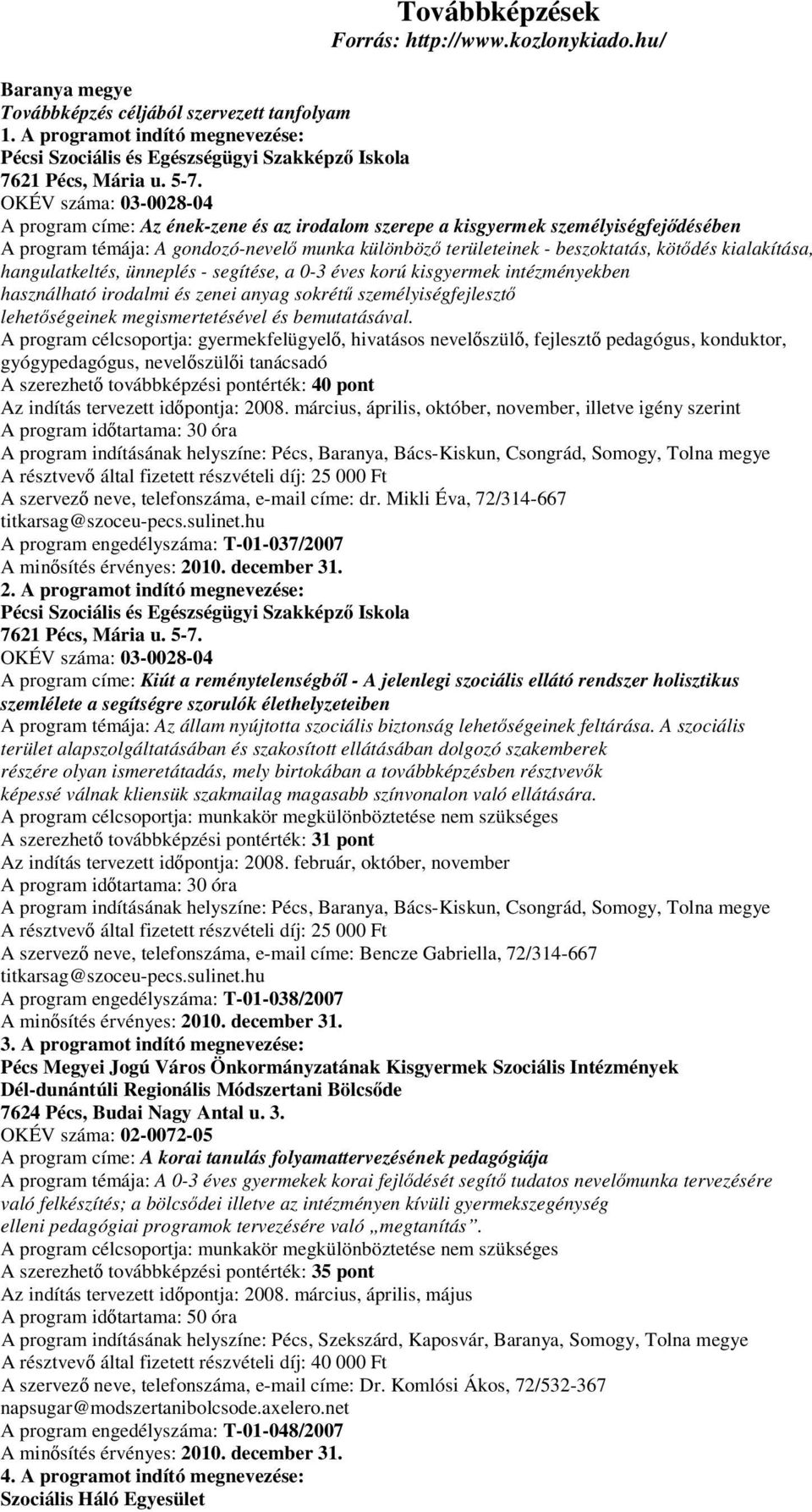 OKÉV száma: 03-0028-04 A program címe: Az ének-zene és az irodalom szerepe a kisgyermek személyiségfejődésében A program témája: A gondozó-nevelő munka különböző területeinek - beszoktatás, kötődés
