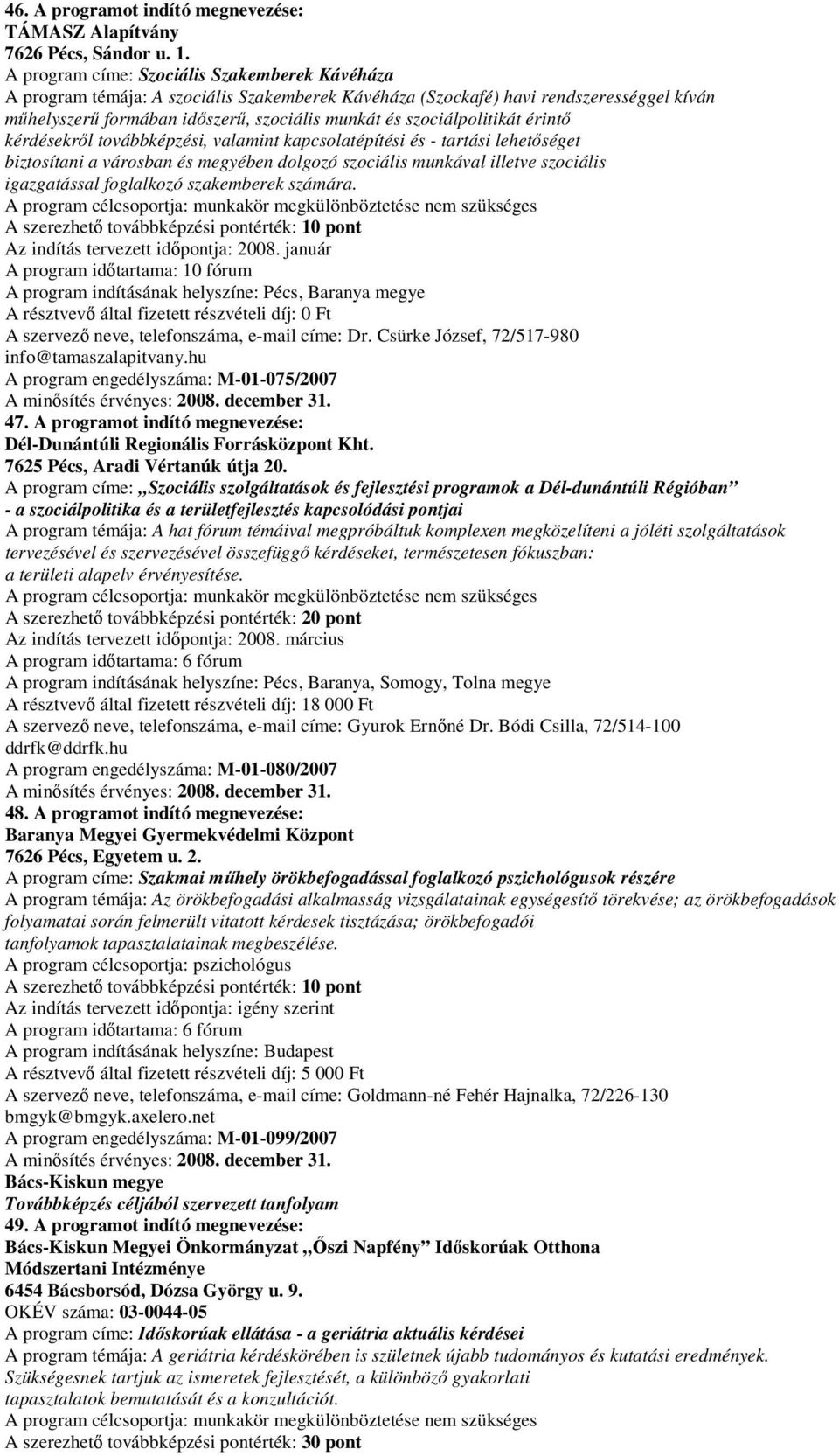 szociálpolitikát érintő kérdésekről továbbképzési, valamint kapcsolatépítési és - tartási lehetőséget biztosítani a városban és megyében dolgozó szociális munkával illetve szociális igazgatással