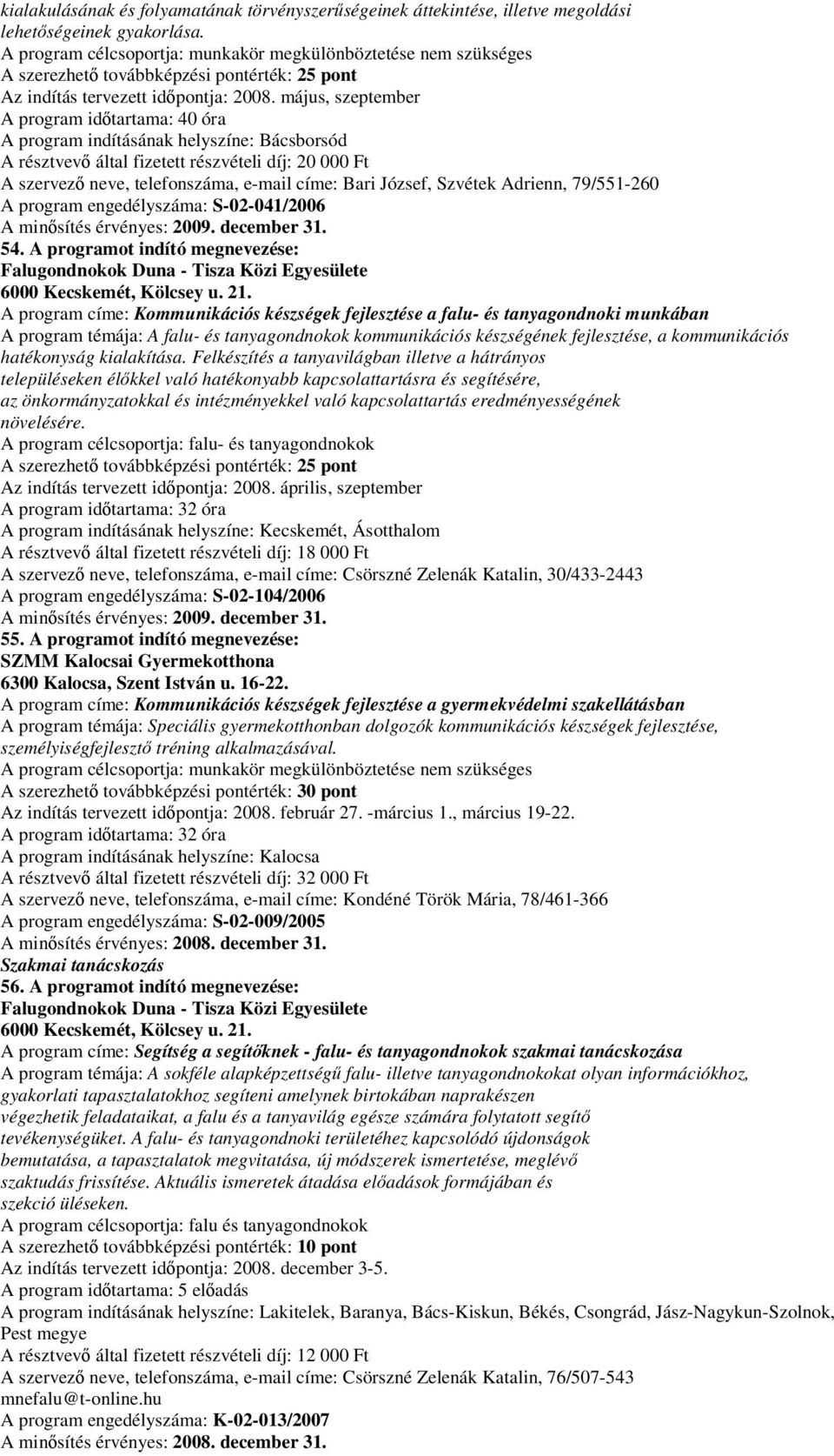 József, Szvétek Adrienn, 79/551-260 A program engedélyszáma: S-02-041/2006 54. A programot indító megnevezése: Falugondnokok Duna - Tisza Közi Egyesülete 6000 Kecskemét, Kölcsey u. 21.