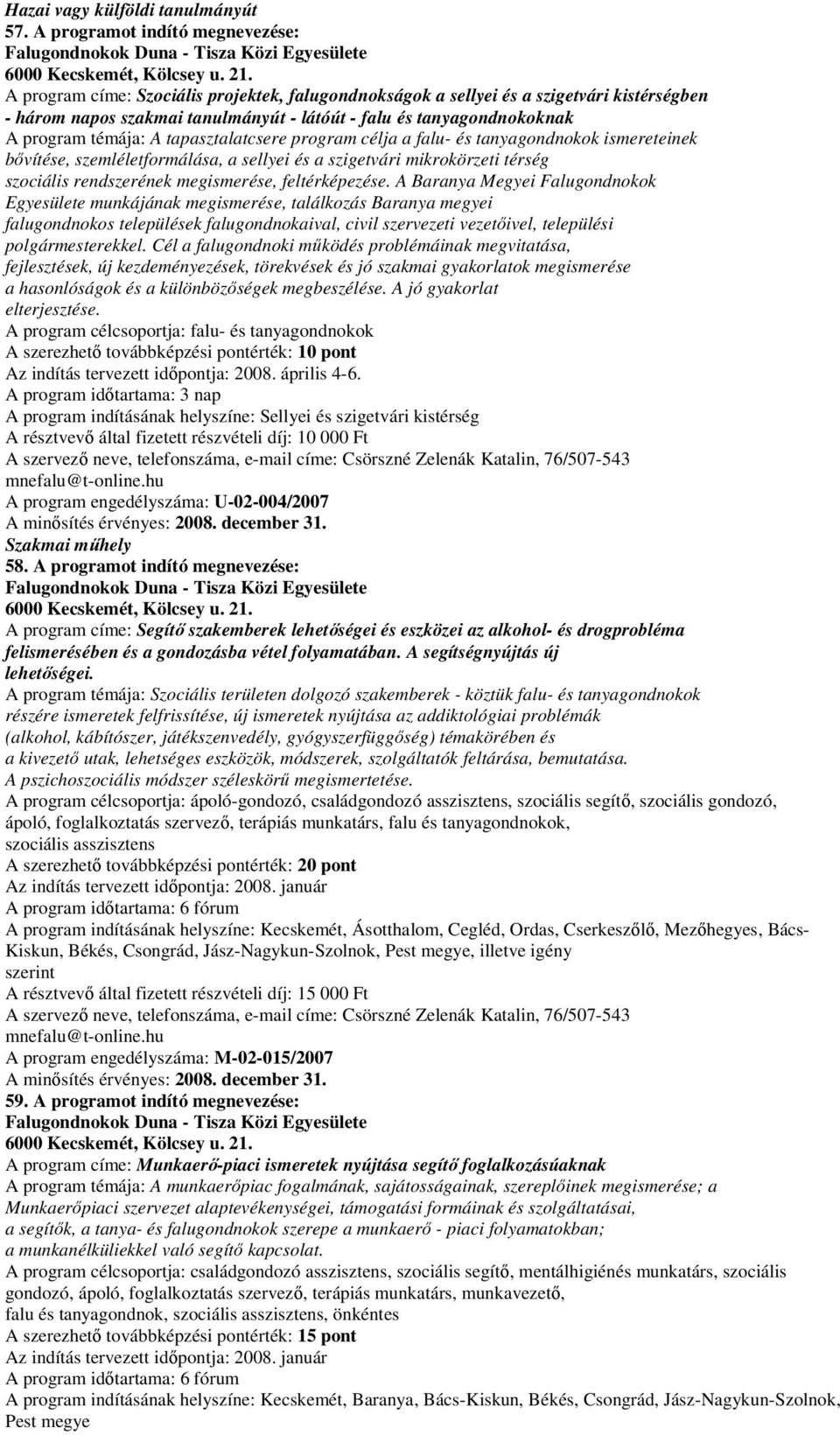 tapasztalatcsere program célja a falu- és tanyagondnokok ismereteinek bővítése, szemléletformálása, a sellyei és a szigetvári mikrokörzeti térség szociális rendszerének megismerése, feltérképezése.