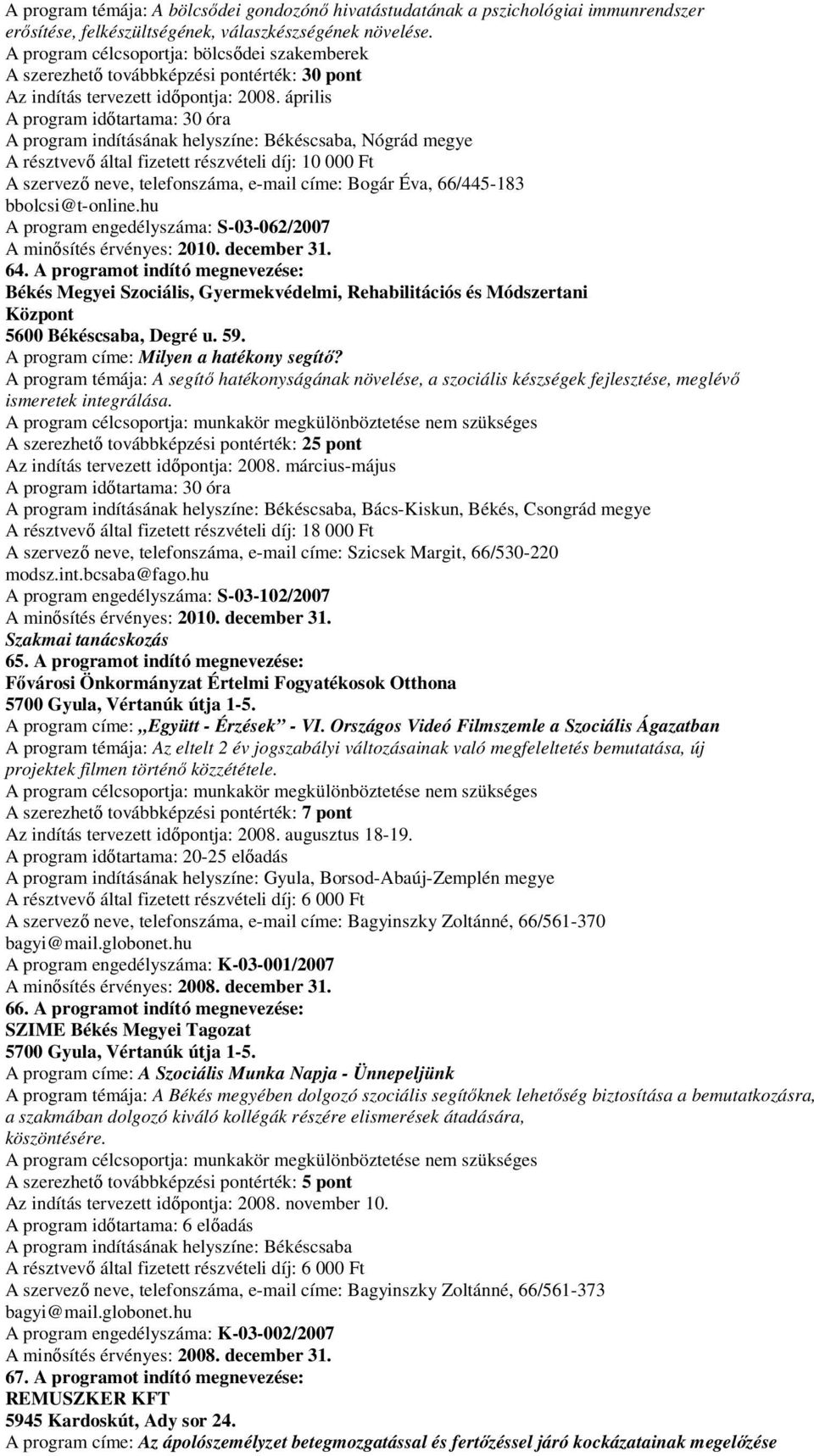 április A program indításának helyszíne: Békéscsaba, Nógrád megye A résztvevő által fizetett részvételi díj: 10 000 Ft A szervező neve, telefonszáma, e-mail címe: Bogár Éva, 66/445-183