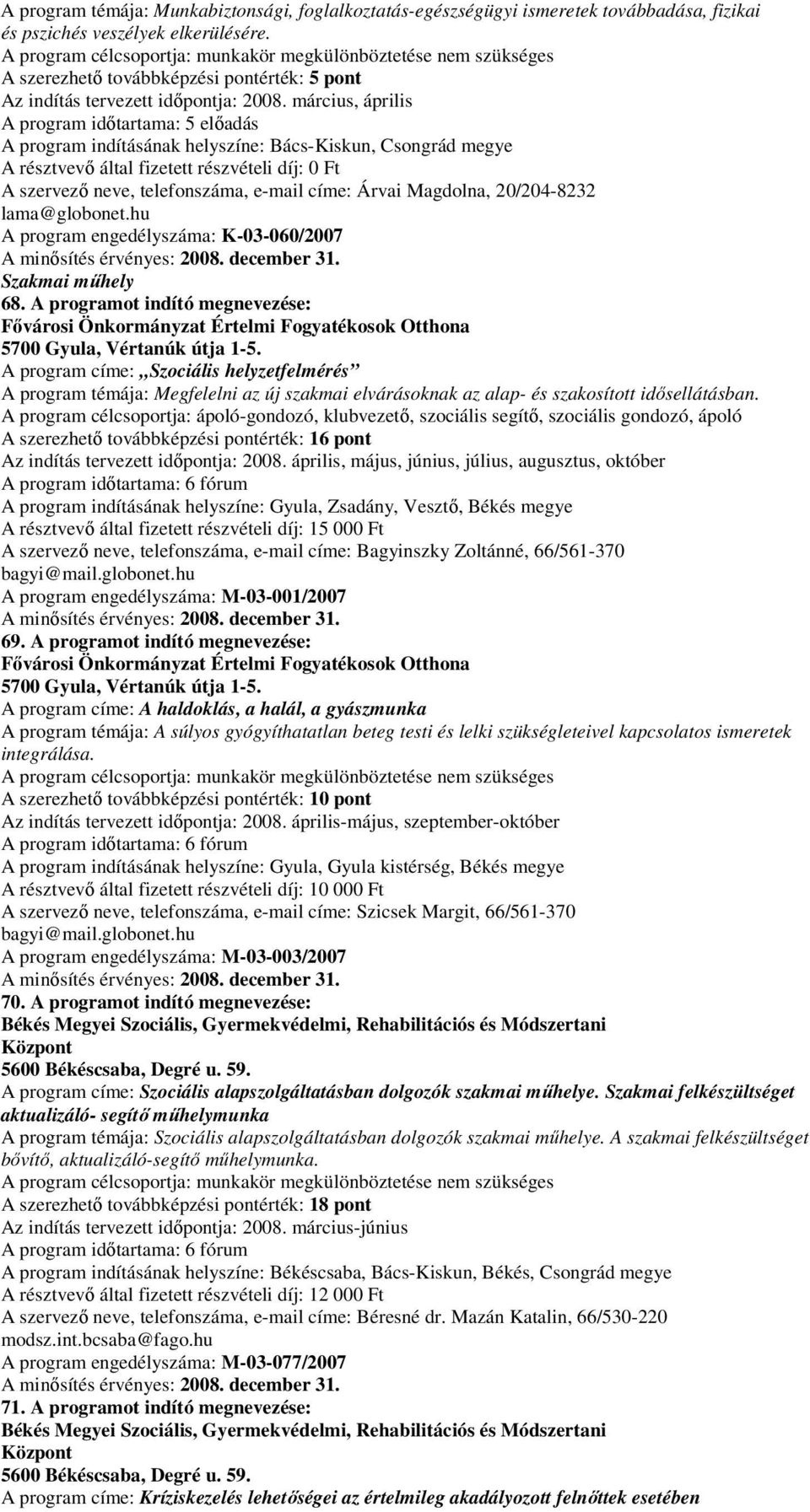 március, április A program időtartama: 5 előadás A program indításának helyszíne: Bács-Kiskun, Csongrád megye A résztvevő által fizetett részvételi díj: 0 Ft A szervező neve, telefonszáma, e-mail