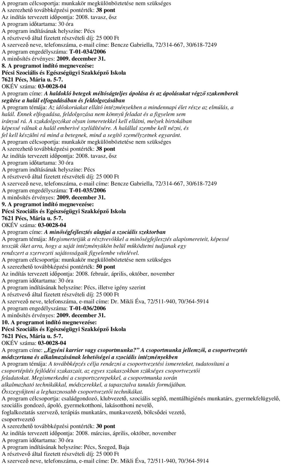 engedélyszáma: T-01-034/2006 8. A programot indító megnevezése: Pécsi Szociális és Egészségügyi Szakképző Iskola 7621 Pécs, Mária u. 5-7.