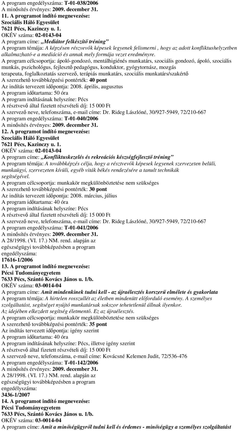 OKÉV száma: 02-0143-04 A program címe: Mediátor felkészítő tréning A program témája: A képzésen részvevők képesek legyenek felismerni, hogy az adott konfliktushelyzetben alkalmazható-e a mediáció és