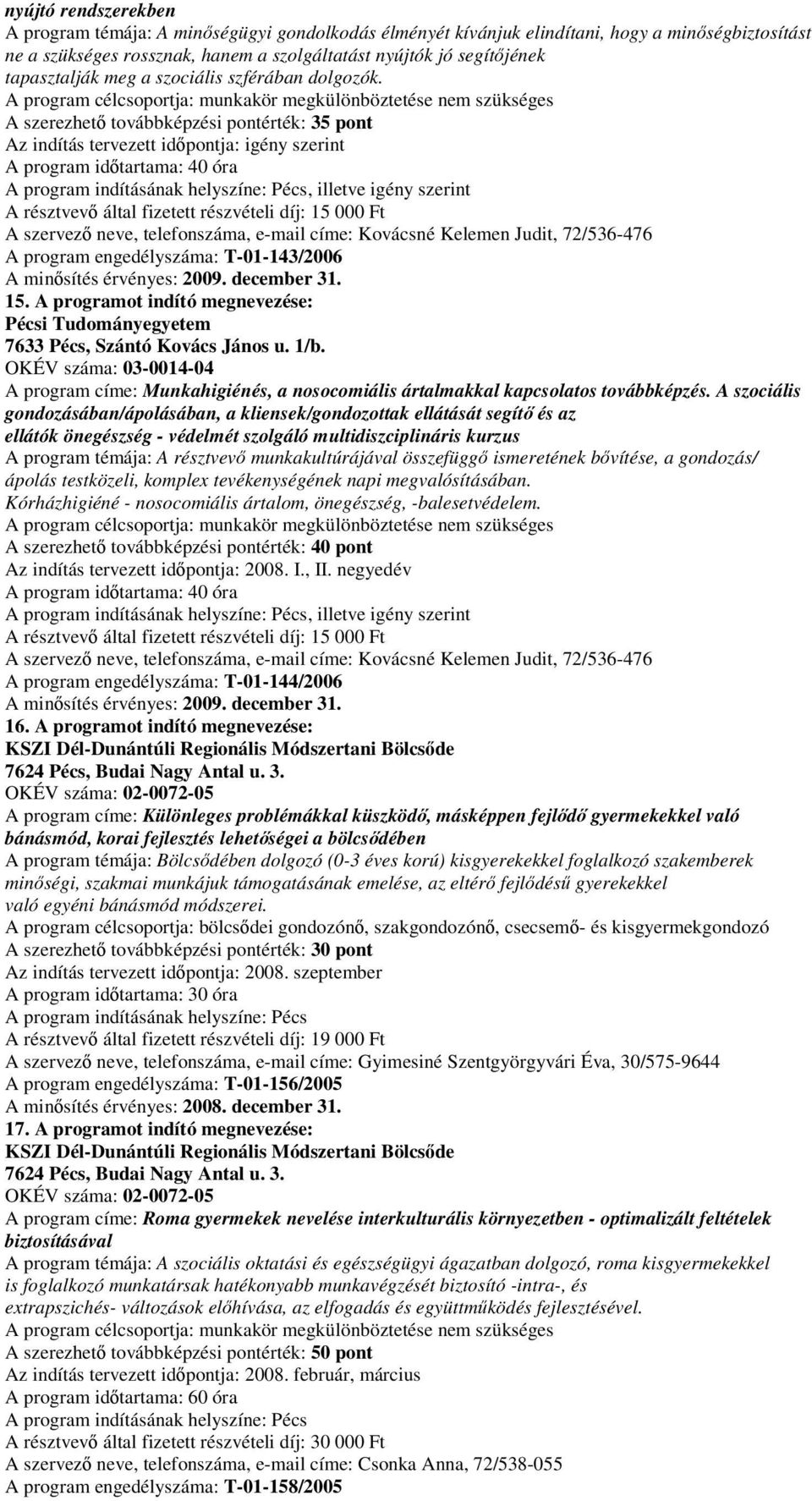A szerezhető továbbképzési pontérték: 35 pont A program időtartama: 40 óra A program indításának helyszíne: Pécs, illetve igény szerint A résztvevő által fizetett részvételi díj: 15 000 Ft A szervező