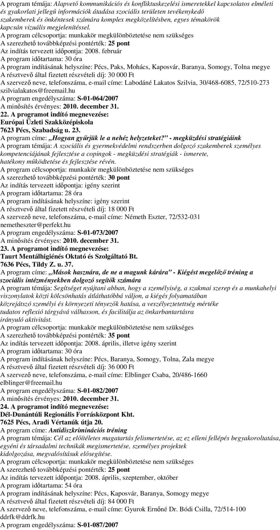 február A program indításának helyszíne: Pécs, Paks, Mohács, Kaposvár, Baranya, Somogy, Tolna megye A résztvevő által fizetett részvételi díj: 30 000 Ft A szervező neve, telefonszáma, e-mail címe: