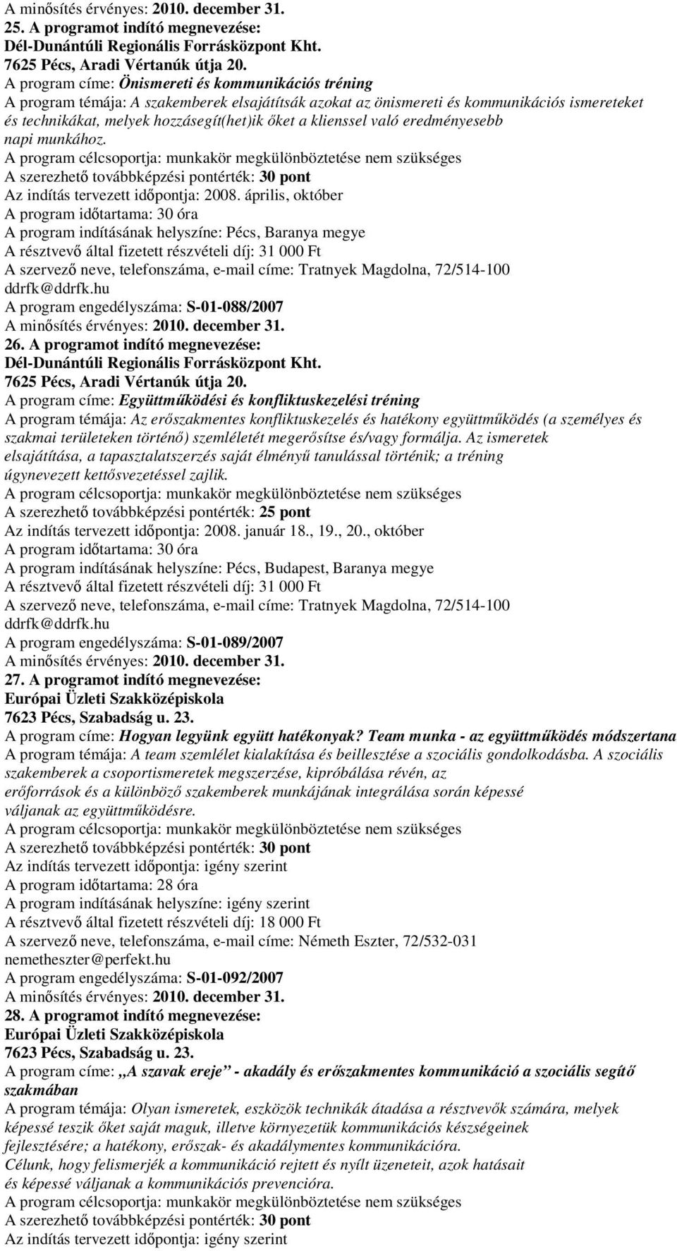 klienssel való eredményesebb napi munkához. Az indítás tervezett időpontja: 2008.