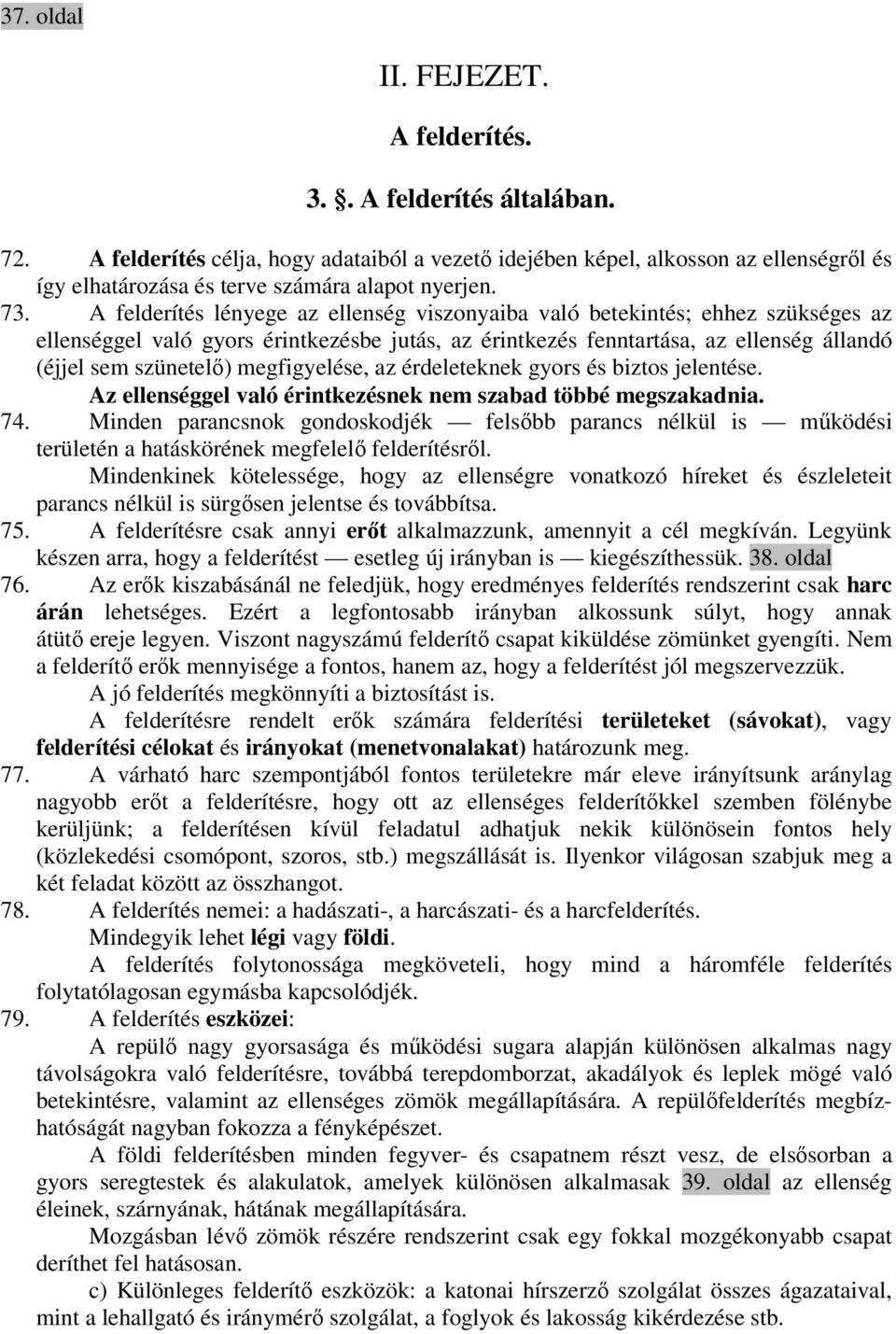 A felderítés lényege az ellenség viszonyaiba való betekintés; ehhez szükséges az ellenséggel való gyors érintkezésbe jutás, az érintkezés fenntartása, az ellenség állandó (éjjel sem szünetelő)