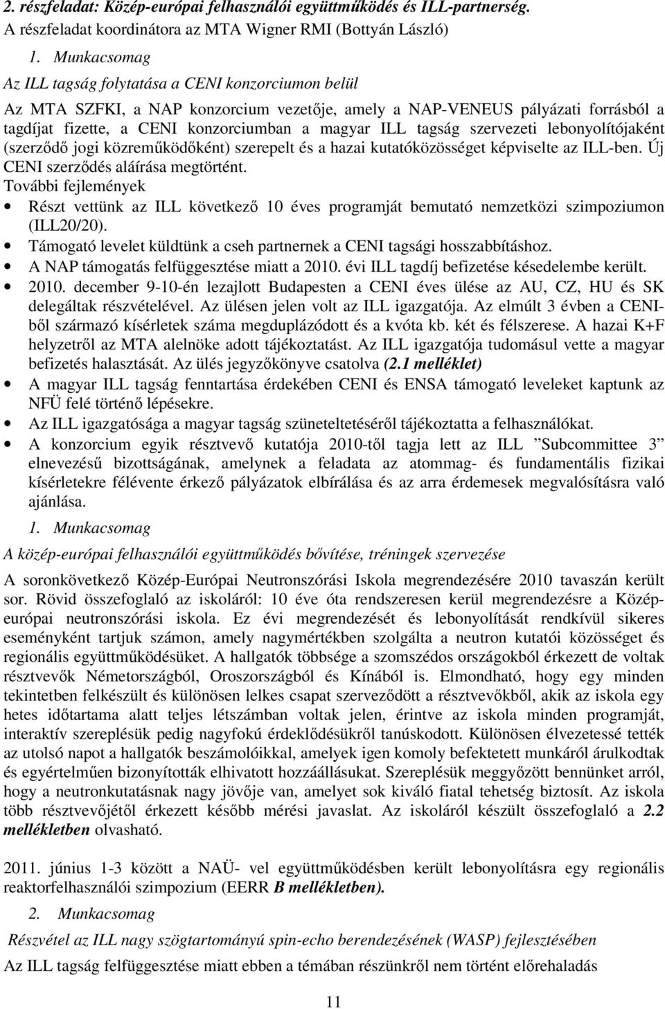 tagság szervezeti lebonyolítójaként (szerződő jogi közreműködőként) szerepelt és a hazai kutatóközösséget képviselte az ILL-ben. Új CENI szerződés aláírása megtörtént.