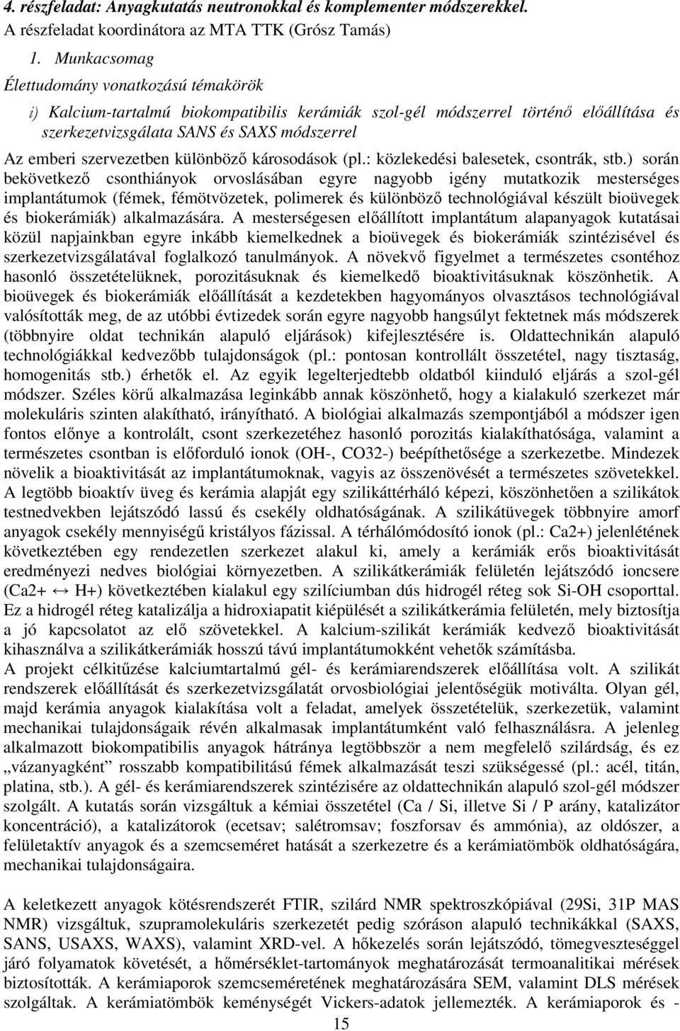 szervezetben különböző károsodások (pl.: közlekedési balesetek, csontrák, stb.
