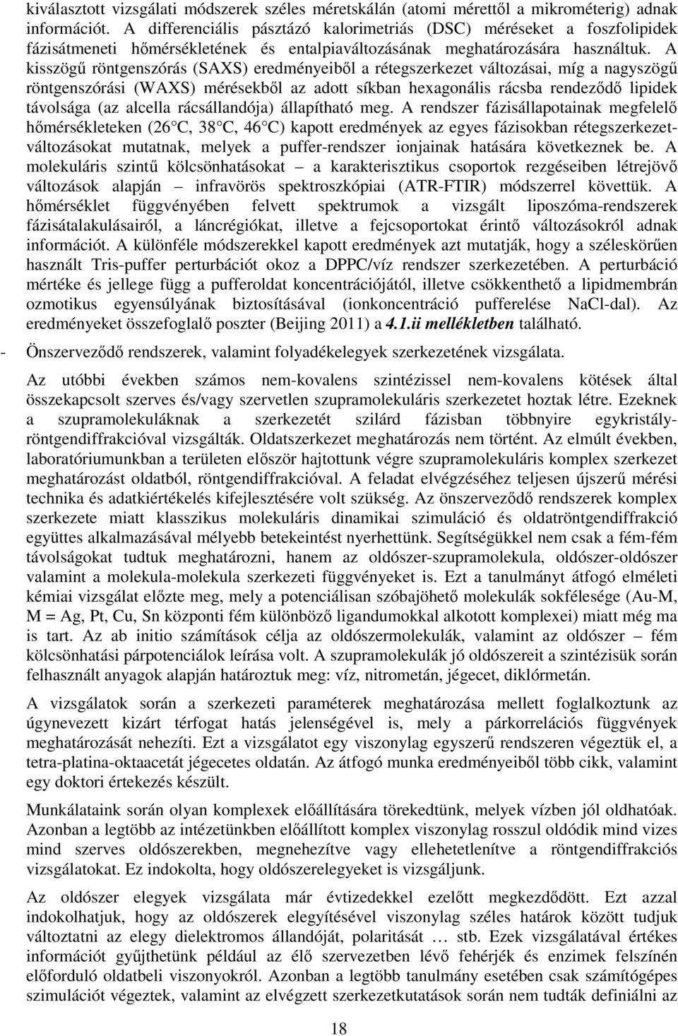 A kisszögű röntgenszórás (SAXS) eredményeiből a rétegszerkezet változásai, míg a nagyszögű röntgenszórási (WAXS) mérésekből az adott síkban hexagonális rácsba rendeződő lipidek távolsága (az alcella