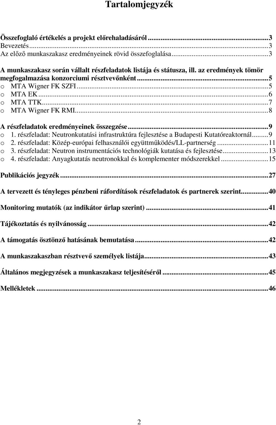 ..7 o MTA Wigner FK RMI...8 A részfeladatok eredményeinek összegzése...9 o 1. részfeladat: Neutronkutatási infrastruktúra fejlesztése a Budapesti Kutatóreaktornál...9 o 2.