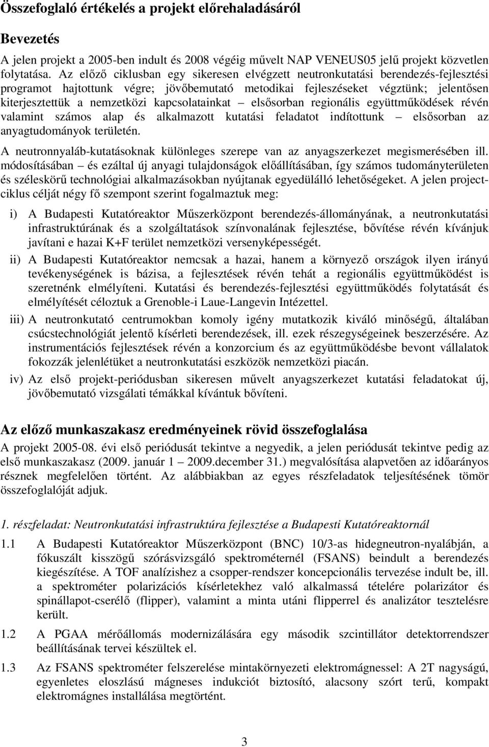kapcsolatainkat elsősorban regionális együttműködések révén valamint számos alap és alkalmazott kutatási feladatot indítottunk elsősorban az anyagtudományok területén.