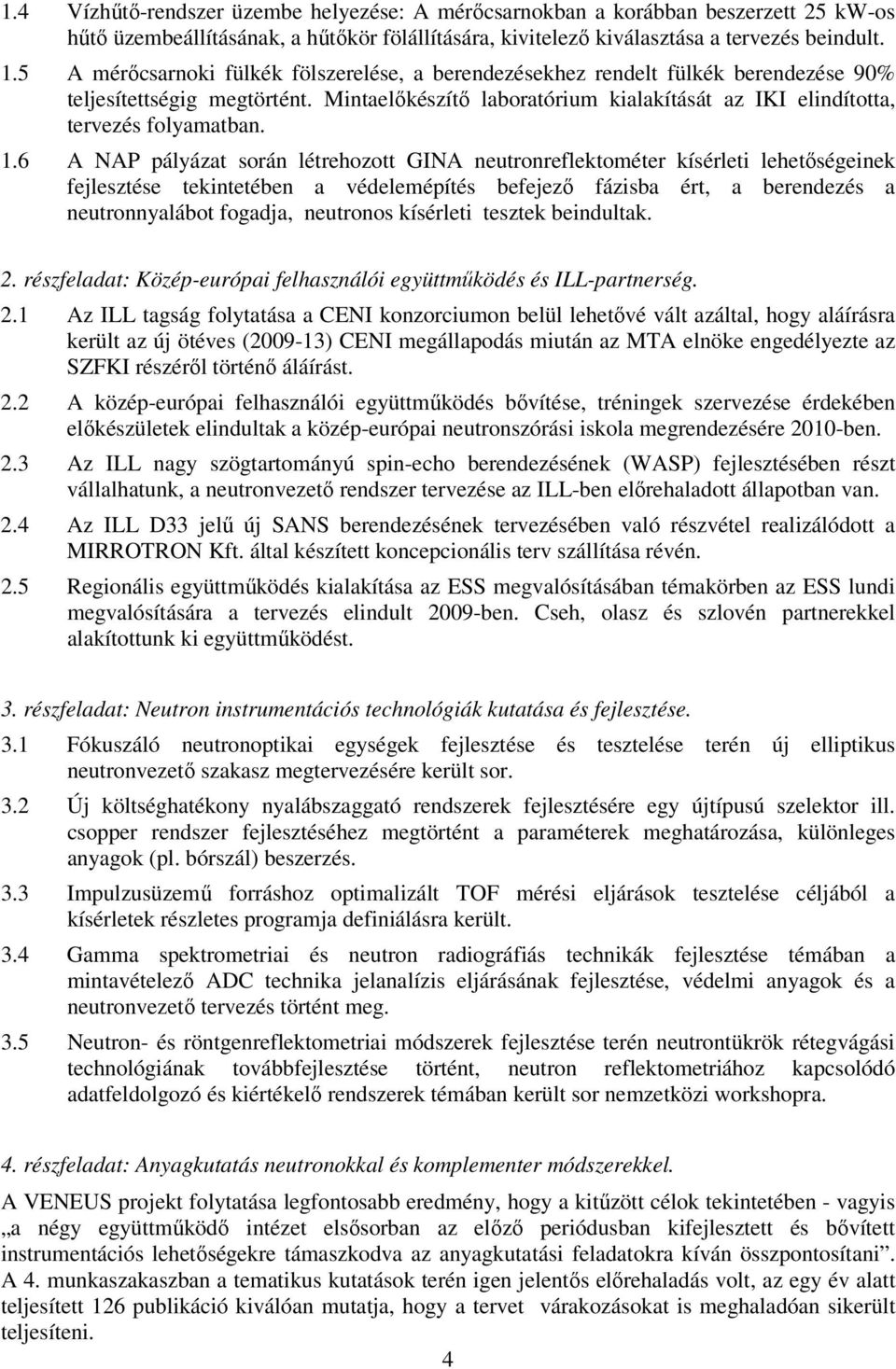 1.6 A NAP pályázat során létrehozott GINA neutronreflektométer kísérleti lehetőségeinek fejlesztése tekintetében a védelemépítés befejező fázisba ért, a berendezés a neutronnyalábot fogadja,