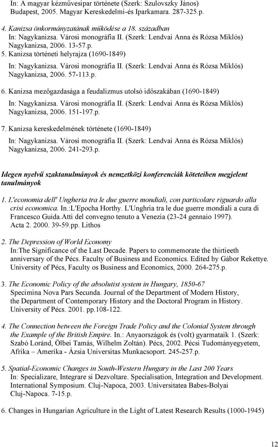 (Szerk: Lendvai Anna és Rózsa Miklós) Nagykanizsa, 2006. 57-113.p. 6. Kanizsa mezőgazdasága a feudalizmus utolsó időszakában (1690-1849) In: Nagykanizsa. Városi monográfia II.