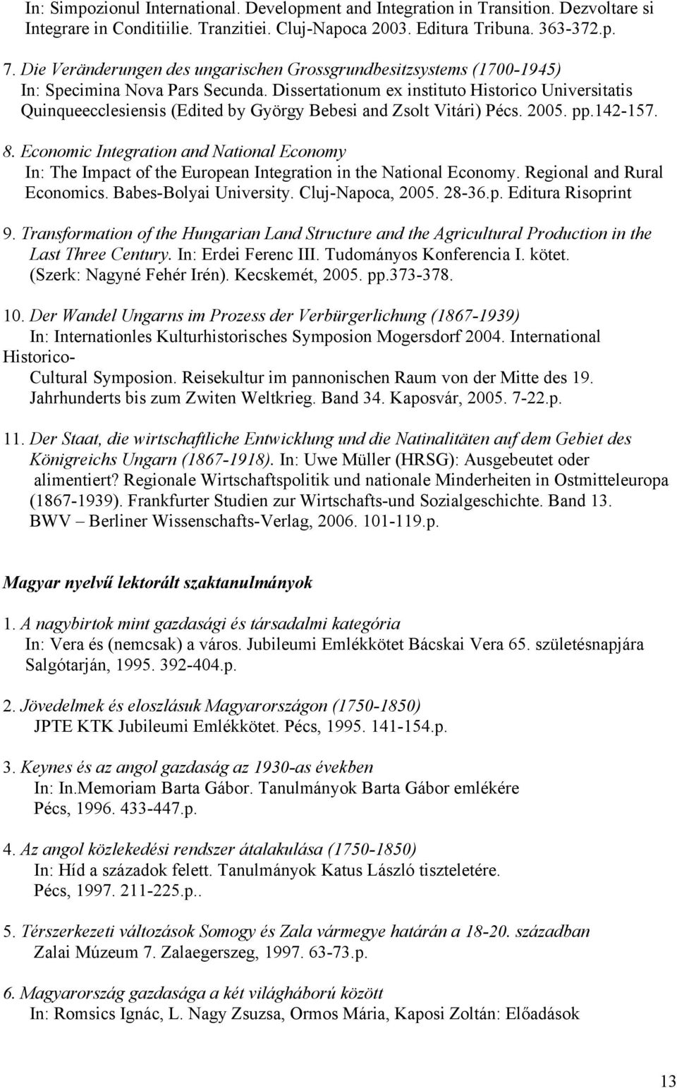 Dissertationum ex instituto Historico Universitatis Quinqueecclesiensis (Edited by György Bebesi and Zsolt Vitári) Pécs. 2005. pp.142-157. 8.