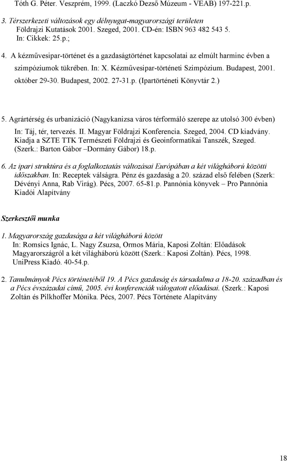 Budapest, 2001. október 29-30. Budapest, 2002. 27-31.p. (Ipartörténeti Könyvtár 2.) 5. Agrártérség és urbanizáció (Nagykanizsa város térformáló szerepe az utolsó 300 évben) In: Táj, tér, tervezés. II.