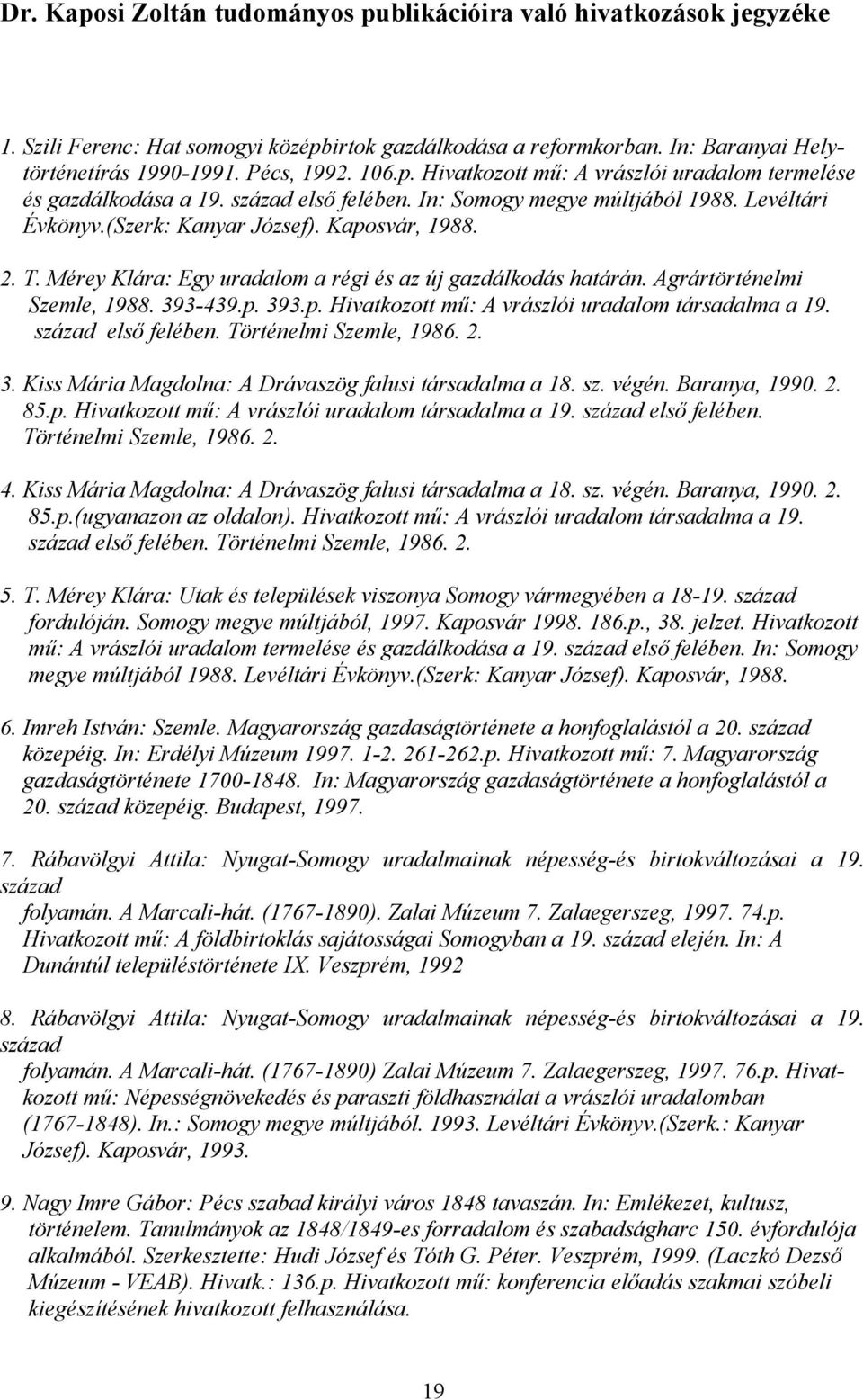 Agrártörténelmi Szemle, 1988. 393-439.p. 393.p. Hivatkozott mű: A vrászlói uradalom társadalma a 19. század első felében. Történelmi Szemle, 1986. 2. 3. Kiss Mária Magdolna: A Drávaszög falusi társadalma a 18.