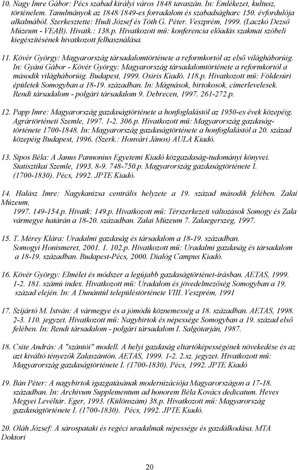 11. Kövér György: Magyarország társadalomtörténete a reformkortól az első világháborúig. In: Gyáni Gábor - Kövér György: Magyarország társadalomtörténete a reformkortól a második világháborúig.