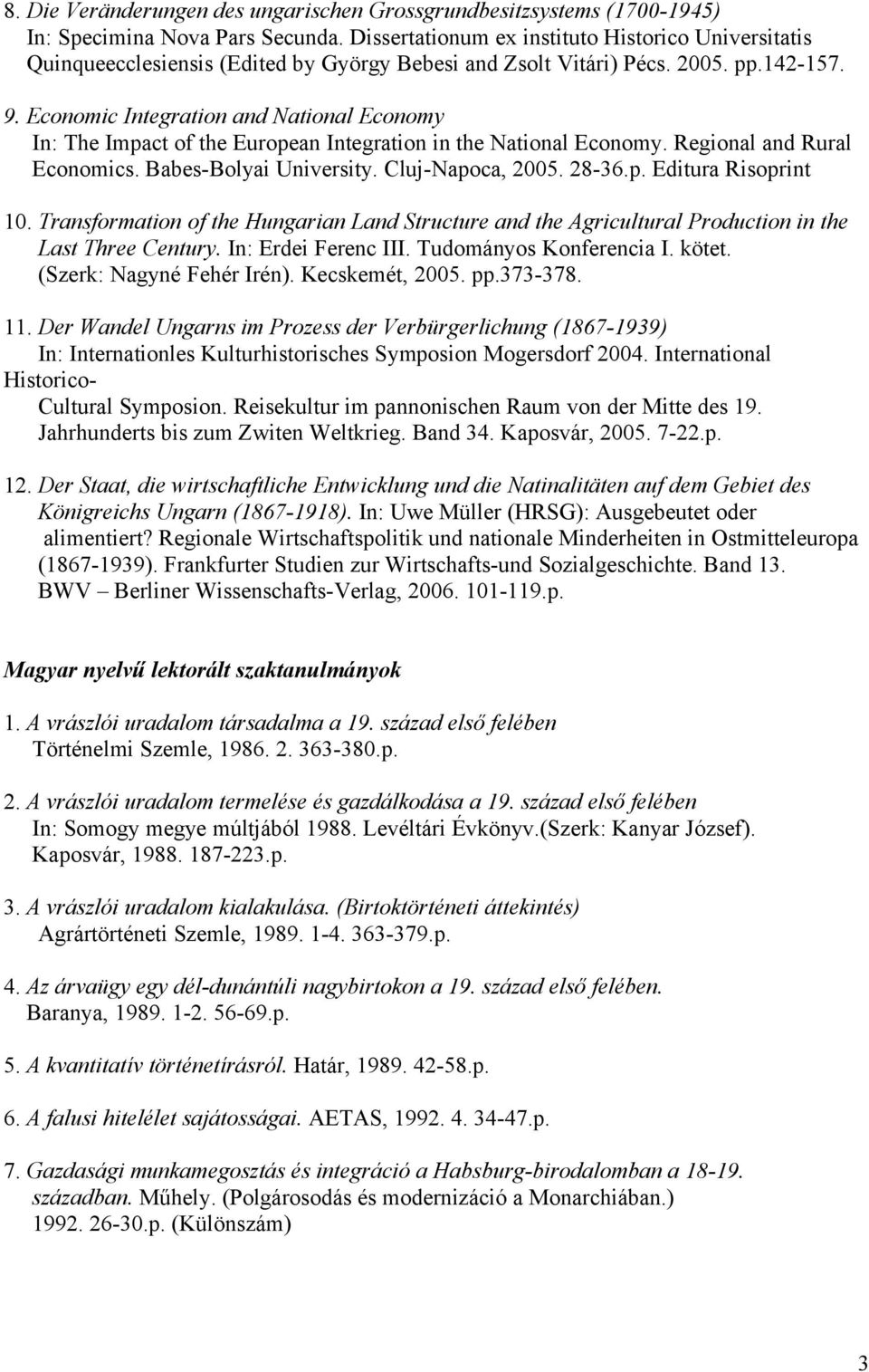 Economic Integration and National Economy In: The Impact of the European Integration in the National Economy. Regional and Rural Economics. Babes-Bolyai University. Cluj-Napoca, 2005. 28-36.p. Editura Risoprint 10.