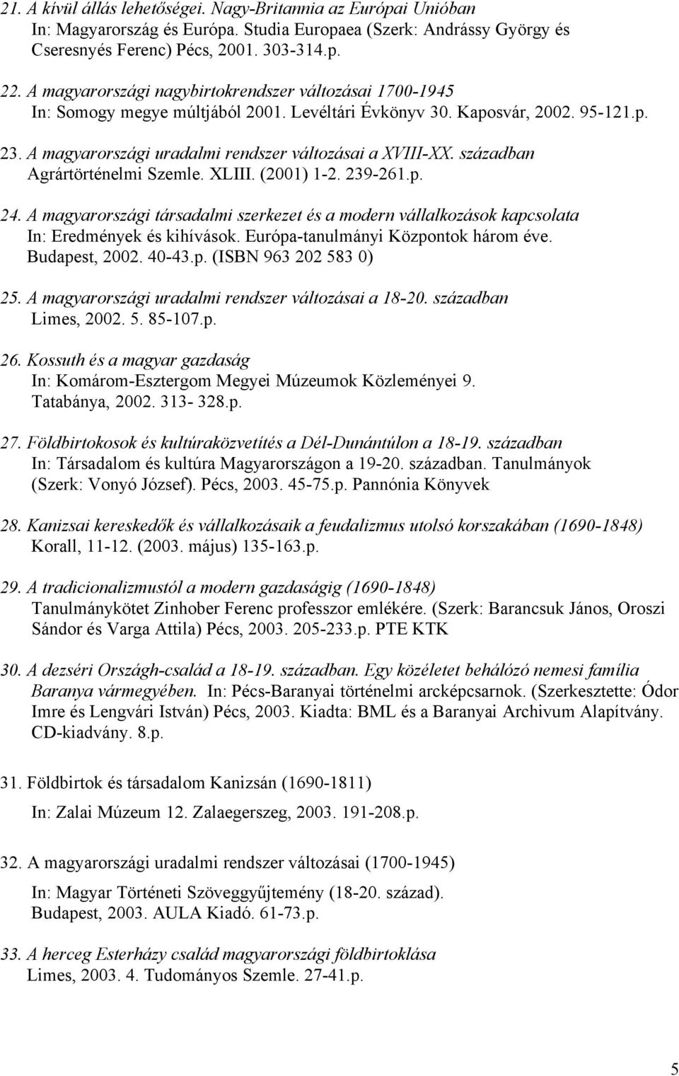században Agrártörténelmi Szemle. XLIII. (2001) 1-2. 239-261.p. 24. A magyarországi társadalmi szerkezet és a modern vállalkozások kapcsolata In: Eredmények és kihívások.