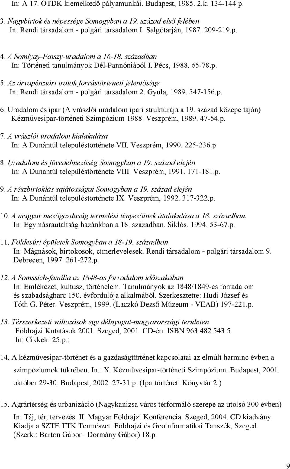 Az árvapénztári iratok forrástörténeti jelentősége In: Rendi társadalom - polgári társadalom 2. Gyula, 1989. 347-356.p. 6. Uradalom és ipar (A vrászlói uradalom ipari struktúrája a 19.