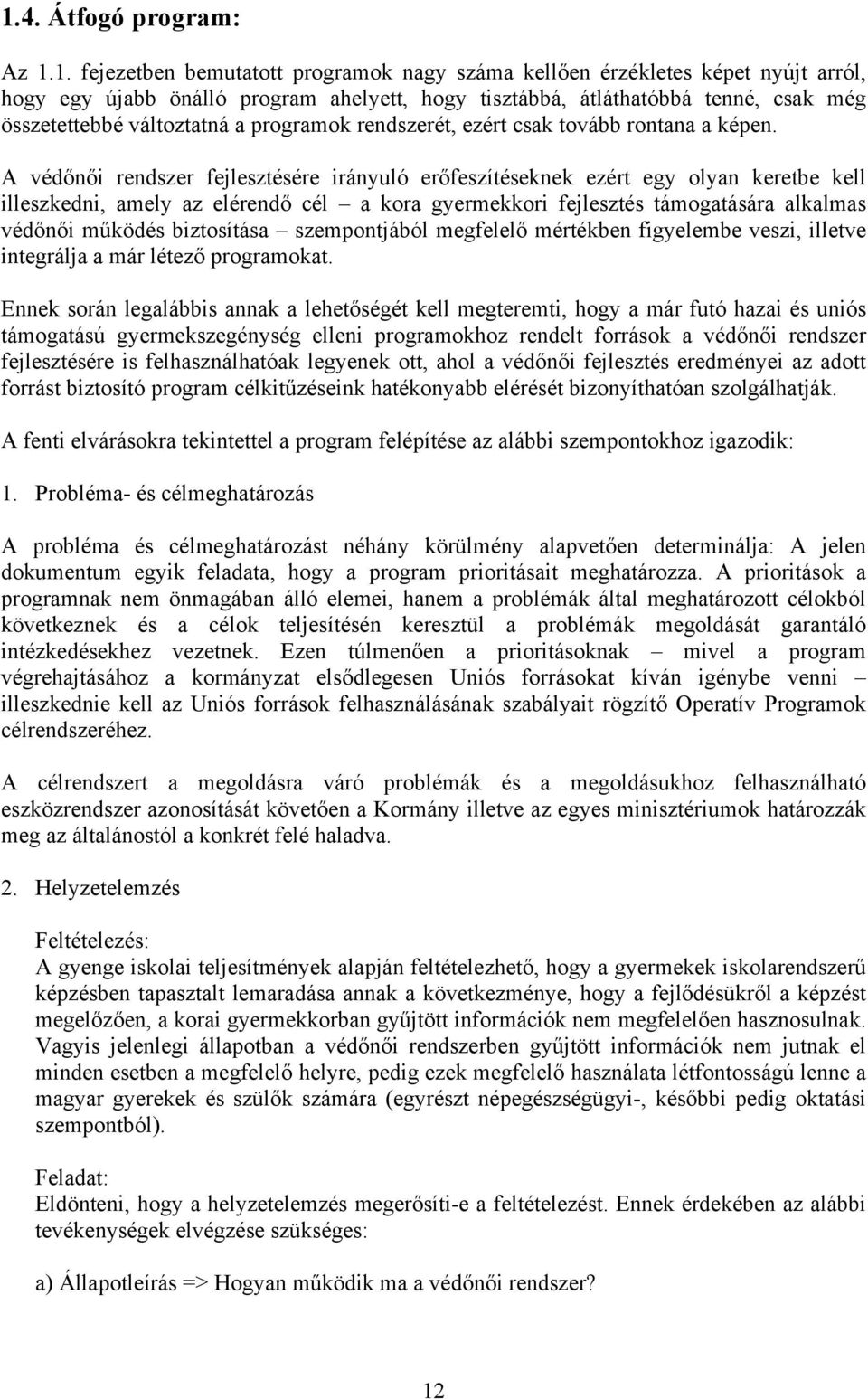 A véd"n"i rendszer fejlesztésére irányuló er"feszítéseknek ezért egy olyan keretbe kell illeszkedni, amely az elérend" cél a kora gyermekkori fejlesztés támogatására alkalmas véd"n"i m!