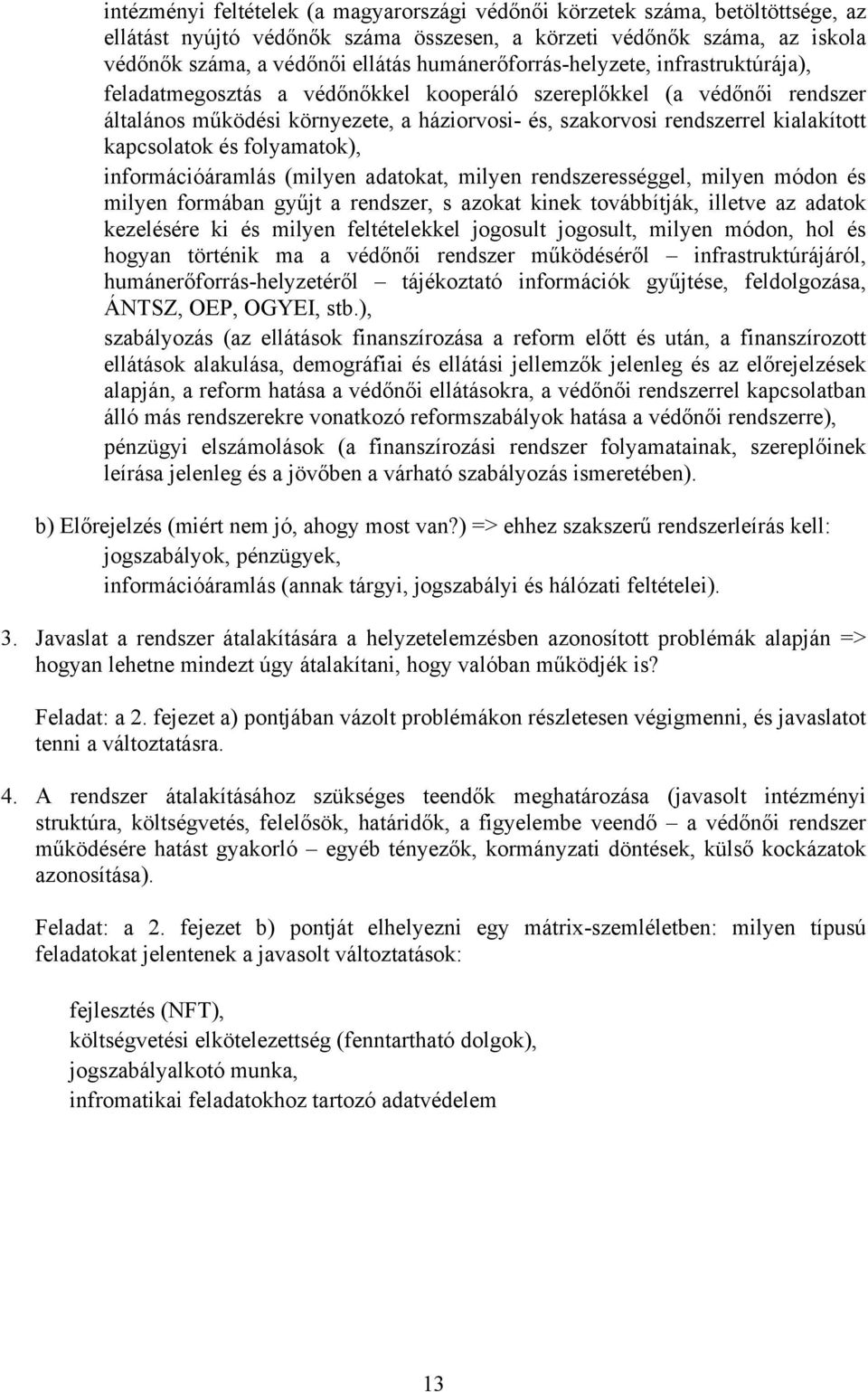 ködési környezete, a háziorvosi- és, szakorvosi rendszerrel kialakított kapcsolatok és folyamatok), információáramlás (milyen adatokat, milyen rendszerességgel, milyen módon és milyen formában gy!