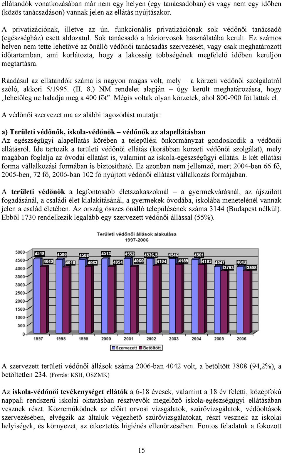 Ez számos helyen nem tette lehet"vé az önálló véd"n"i tanácsadás szervezését, vagy csak meghatározott id"tartamban, ami korlátozta, hogy a lakosság többségének megfelel" id"ben kerüljön megtartásra.