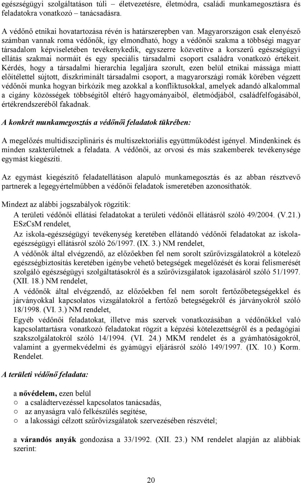 egészségügyi ellátás szakmai normáit és egy speciális társadalmi csoport családra vonatkozó értékeit.