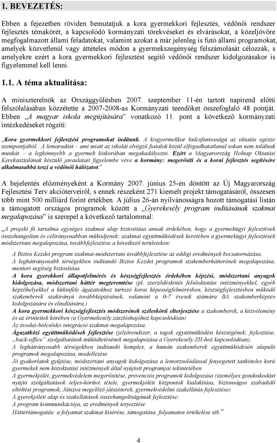 kora gyermekkori fejlesztést segít" véd"n"i rendszer kidolgozásakor is figyelemmel kell lenni. 1.1. A téma aktualitása: A miniszterelnök az Országgy!lésben 2007.