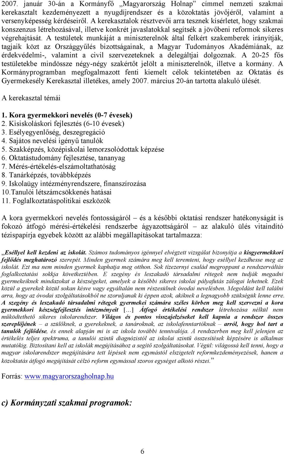 A testületek munkáját a miniszterelnök által felkért szakemberek irányítják, tagjaik közt az Országgy!