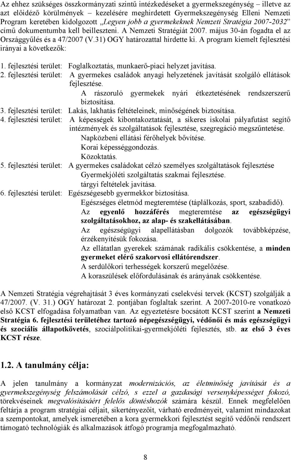 Stratégia 2007-2032 cím! dokumentumba kell beilleszteni. A Nemzeti Stratégiát 2007. május 30-án fogadta el az Országgy!lés és a 47/2007 (V.31) OGY határozattal hirdette ki.