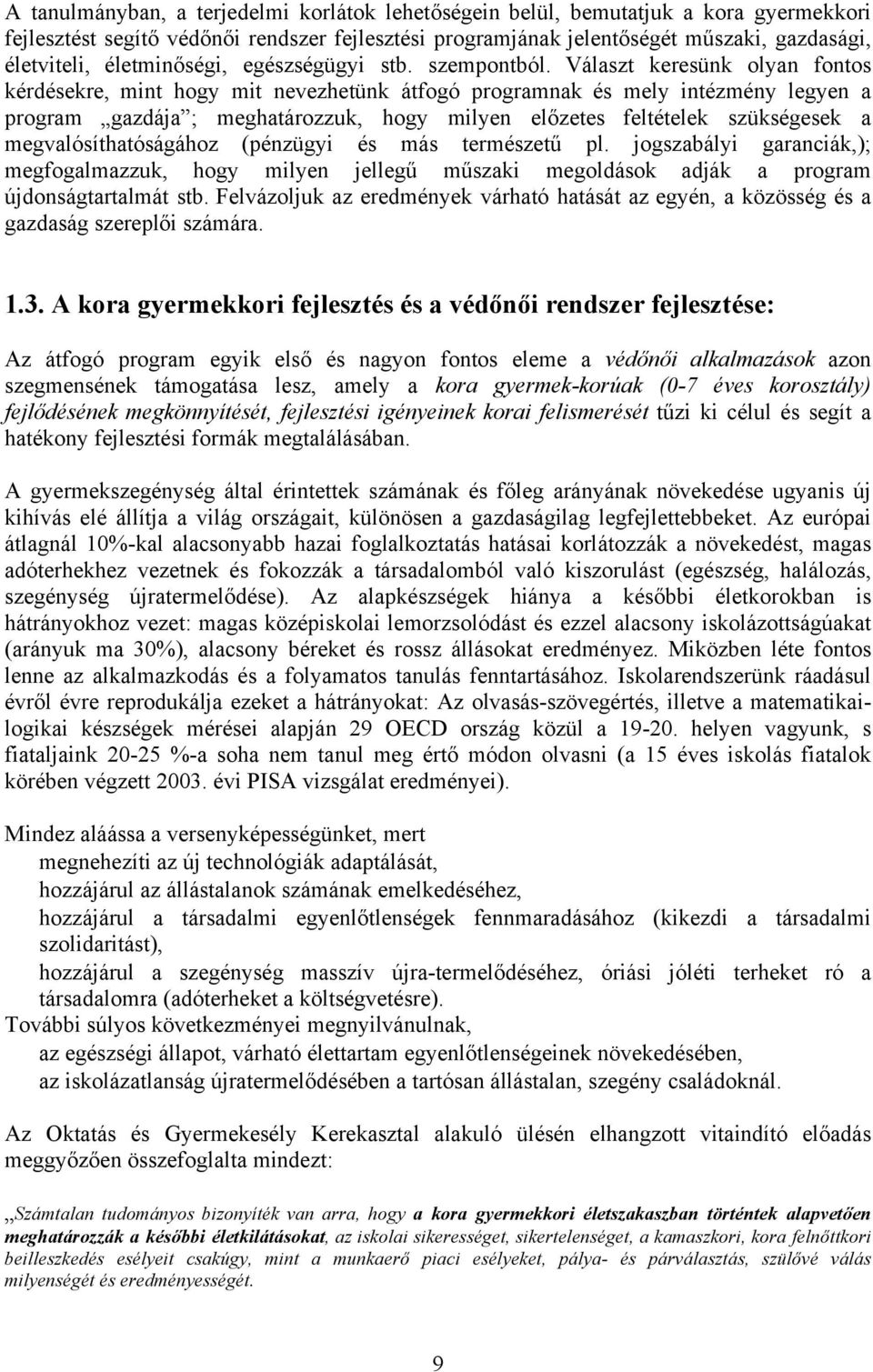Választ keresünk olyan fontos kérdésekre, mint hogy mit nevezhetünk átfogó programnak és mely intézmény legyen a program gazdája ; meghatározzuk, hogy milyen el"zetes feltételek szükségesek a