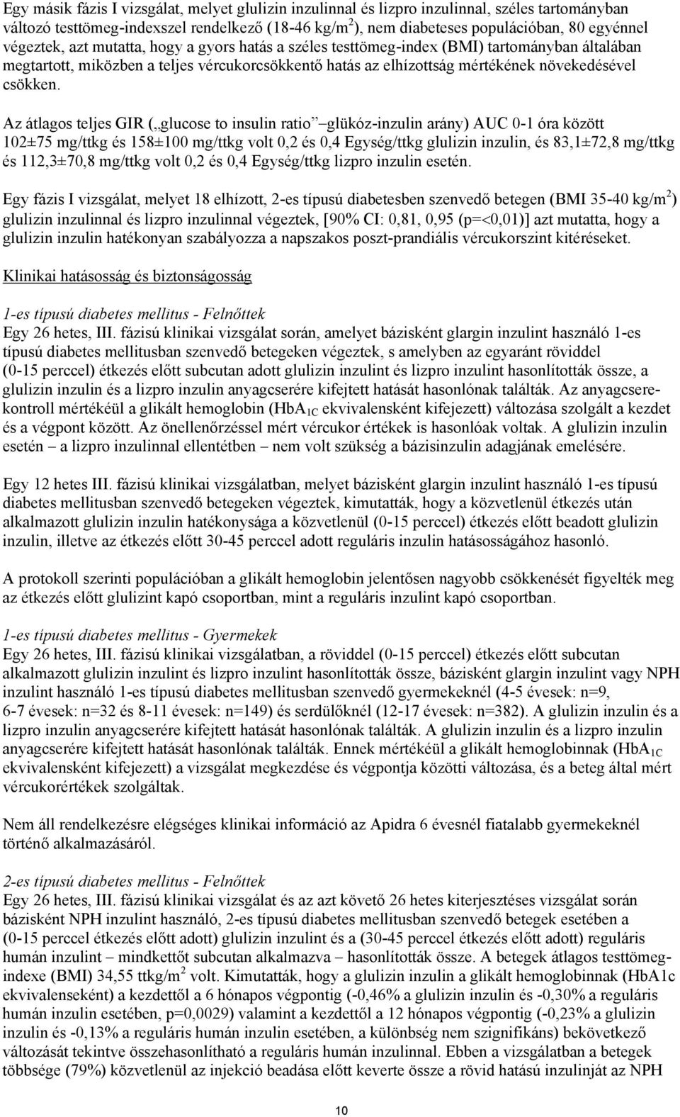 Az átlagos teljes GIR ( glucose to insulin ratio glükóz-inzulin arány) AUC 0-1 óra között 102±75 mg/ttkg és 158±100 mg/ttkg volt 0,2 és 0,4 Egység/ttkg glulizin inzulin, és 83,1±72,8 mg/ttkg és