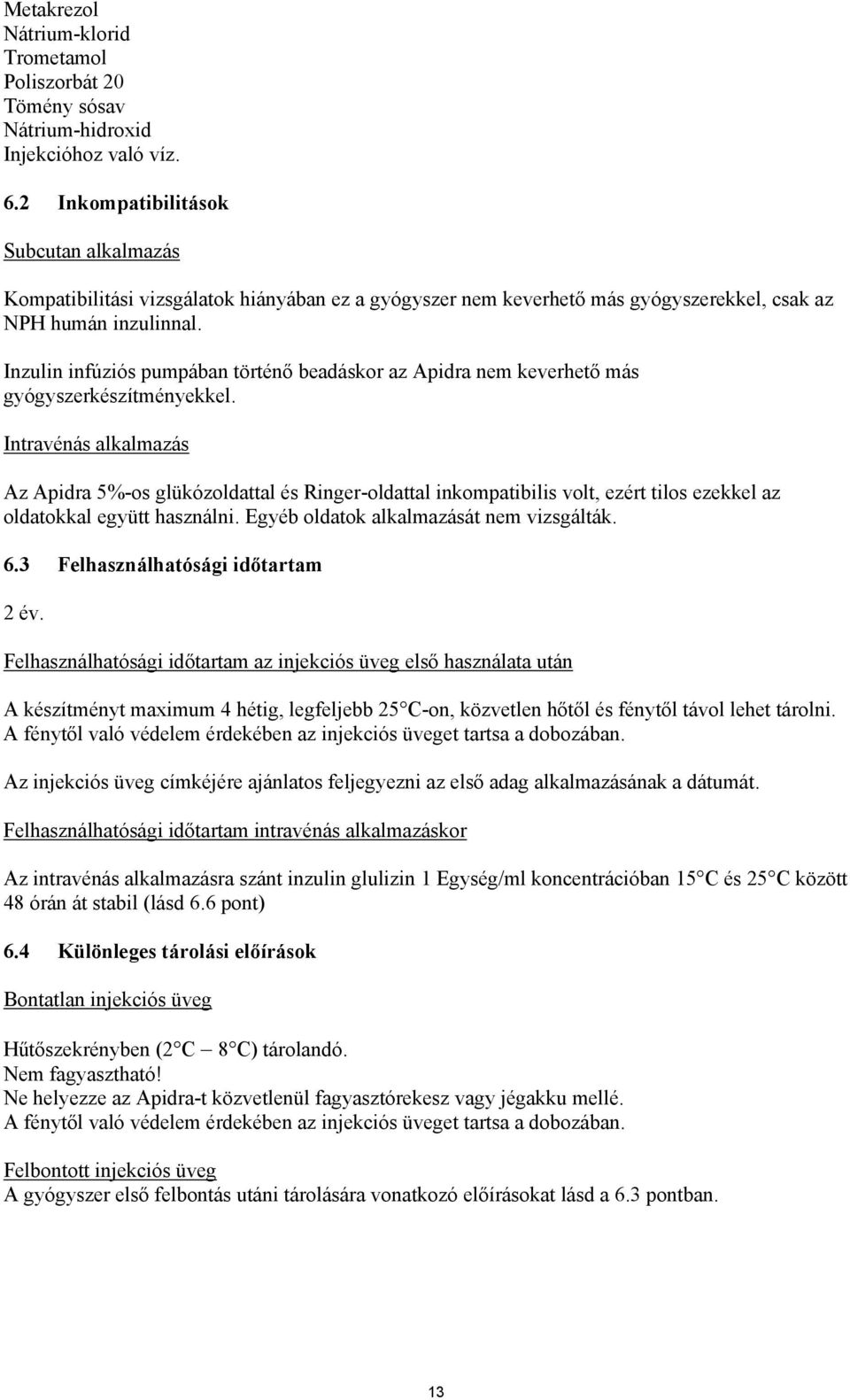 Inzulin infúziós pumpában történő beadáskor az Apidra nem keverhető más gyógyszerkészítményekkel.