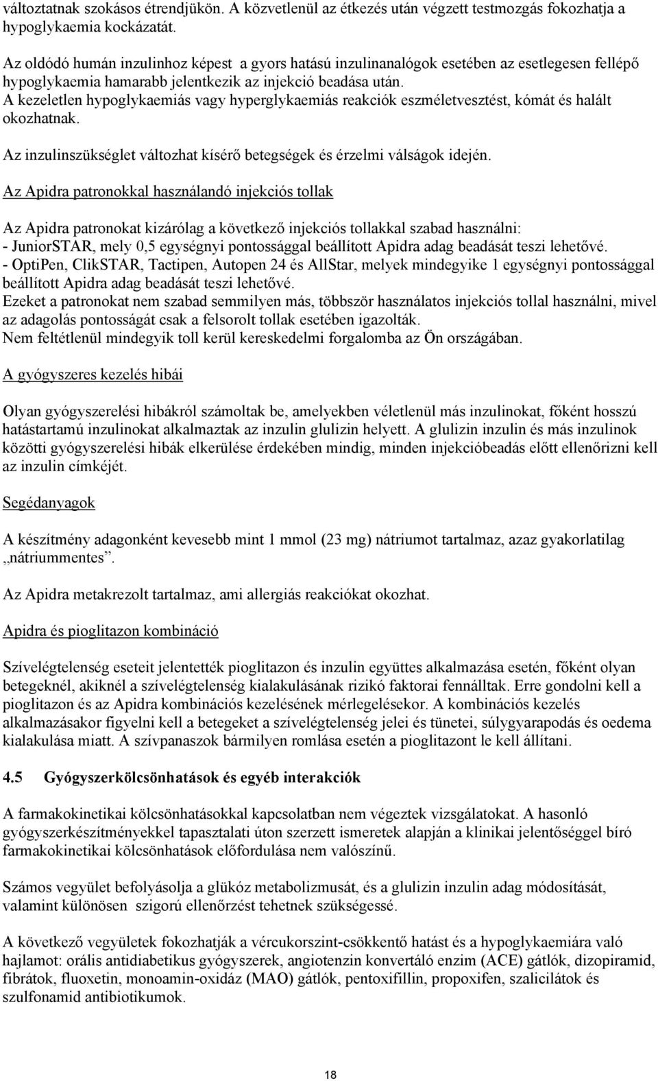 A kezeletlen hypoglykaemiás vagy hyperglykaemiás reakciók eszméletvesztést, kómát és halált okozhatnak. Az inzulinszükséglet változhat kísérő betegségek és érzelmi válságok idején.