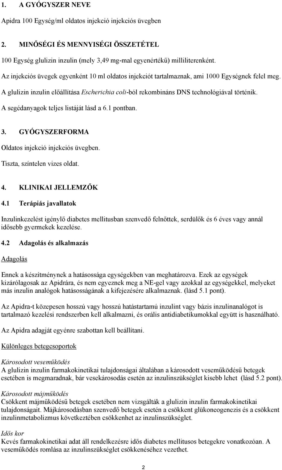 A segédanyagok teljes listáját lásd a 6.1 pontban. 3. GYÓGYSZERFORMA Oldatos injekció injekciós üvegben. Tiszta, színtelen vizes oldat. 4. KLINIKAI JELLEMZŐK 4.