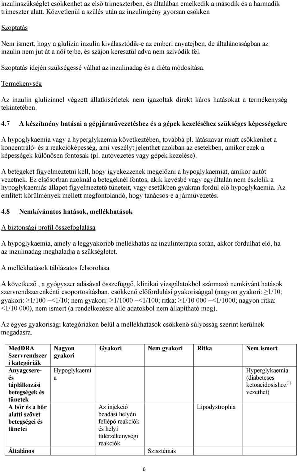 szájon keresztül adva nem szívódik fel. Szoptatás idején szükségessé válhat az inzulinadag és a diéta módosítása.