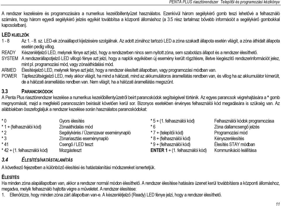 5 rész tartalmaz bővebb információt a segélykérő gombokkal kapcsolatban). LED KIJELZŐK 1-8 Az 1. - 8. sz. LED-ek zónaállapot kijelzésére szolgálnak.