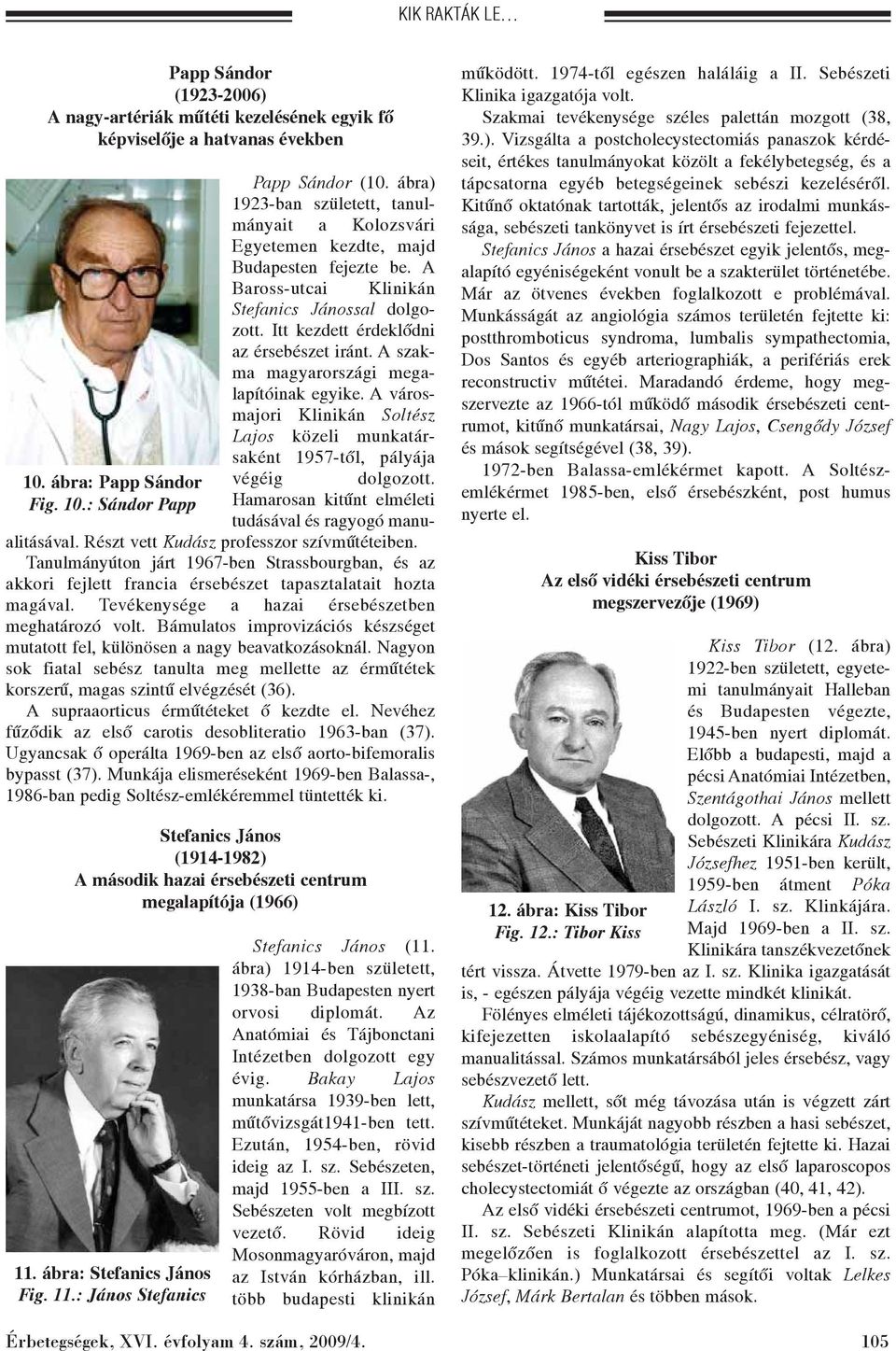 A szakma magyarországi megalapítóinak egyike. A városmajori Klinikán Soltész Lajos közeli munkatársaként 1957-tõl, pályája végéig dolgozott.