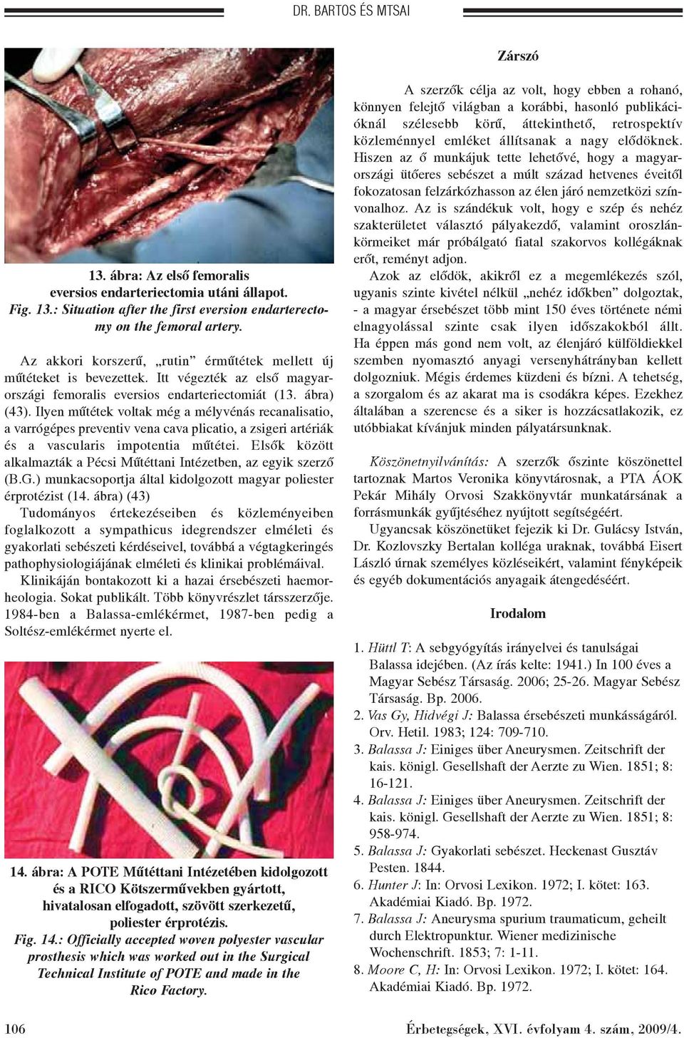Ilyen mûtétek voltak még a mélyvénás recanalisatio, a varrógépes preventiv vena cava plicatio, a zsigeri artériák és a vascularis impotentia mûtétei.