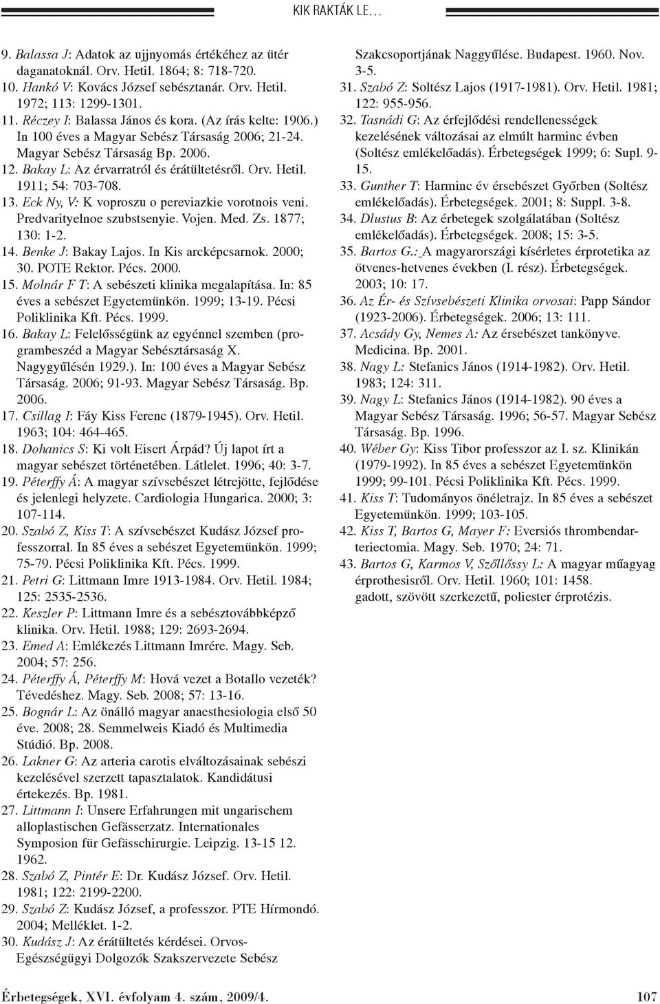 Orv. Hetil. 1911; 54: 703-708. 13. Eck Ny, V: K voproszu o pereviazkie vorotnois veni. Predvarityelnoe szubstsenyie. Vojen. Med. Zs. 1877; 130: 1-2. 14. Benke J: Bakay Lajos. In Kis arcképcsarnok.