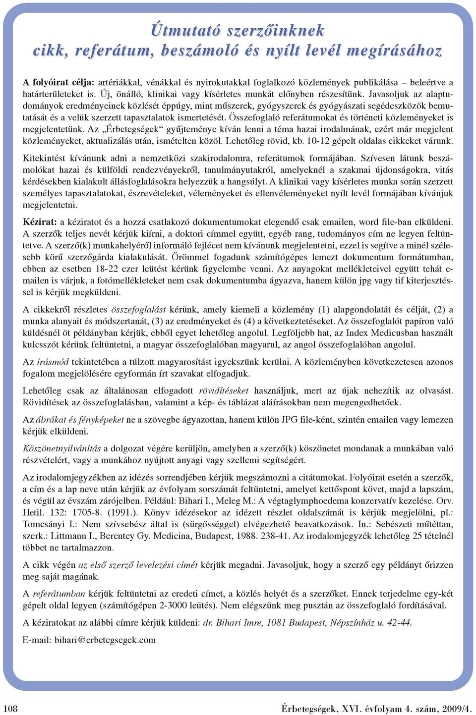 Javasoljuk az alaptudományok eredményeinek közlését éppúgy, mint mûszerek, gyógyszerek és gyógyászati segédeszközök bemutatását és a velük szerzett tapasztalatok ismertetését.