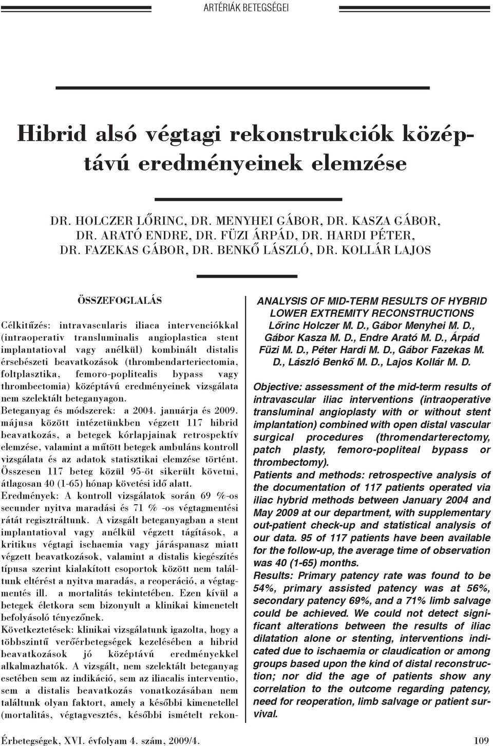KOLLÁR LAJOS ÖSSZEFOGLALÁS Célkitûzés: intravascularis iliaca intervenciókkal (intraoperativ transluminalis angioplastica stent implantatioval vagy anélkül) kombinált distalis érsebészeti