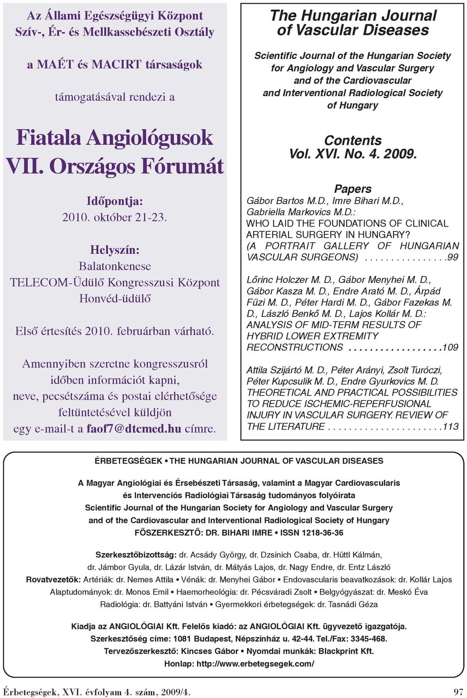 Amennyiben szeretne kongresszusról idõben információt kapni, neve, pecsétszáma és postai elérhetõsége feltüntetésével küldjön egy e-mail-t a faof7@dtcmed.hu címre.