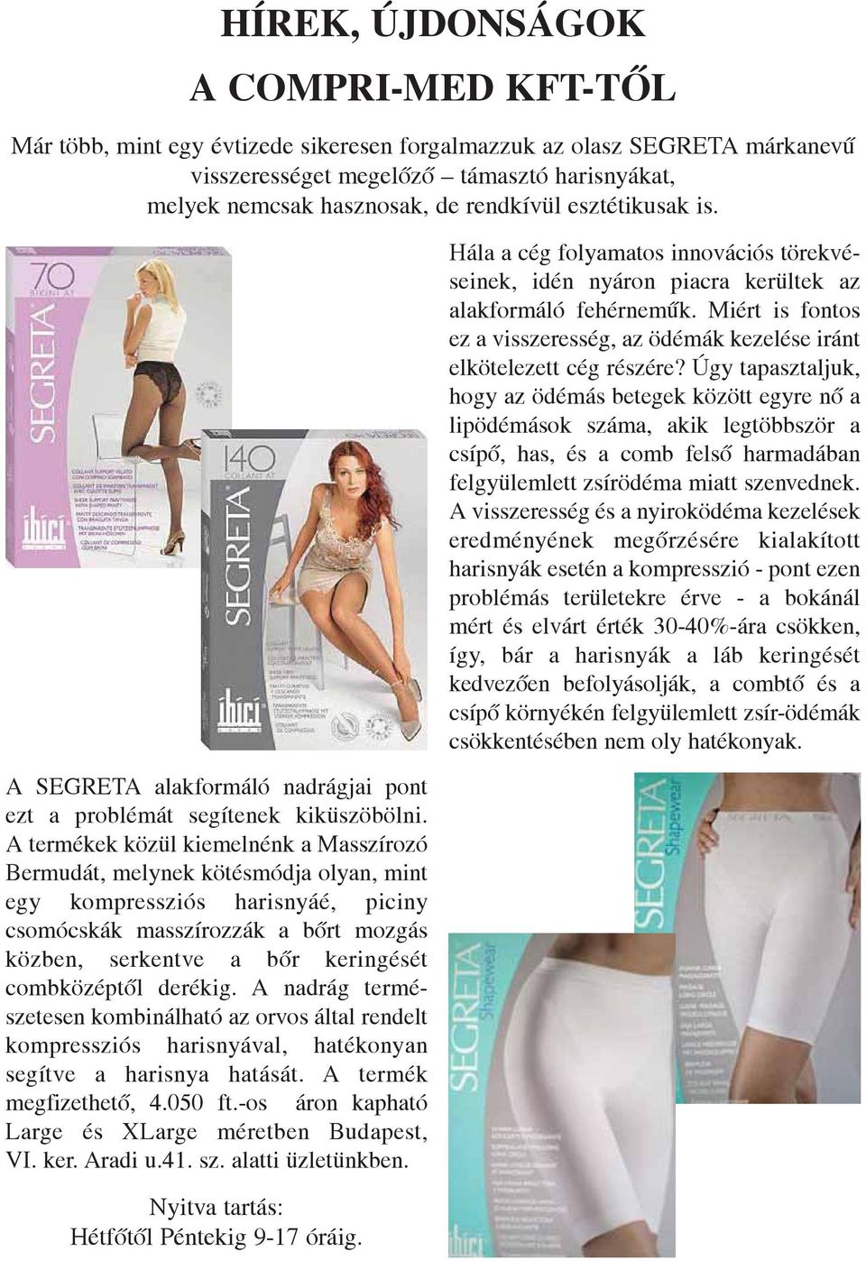 A termékek közül kiemelnénk a Masszírozó Bermudát, melynek kötésmódja olyan, mint egy kompressziós harisnyáé, piciny csomócskák masszírozzák a bõrt mozgás közben, serkentve a bõr keringését