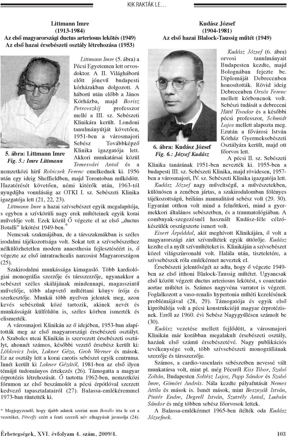 Sebészeti Klinikára került. Londoni tanulmányútját követõen, 1951-ben a városmajori Sebész Továbbképzõ Klinika igazgatója lett.