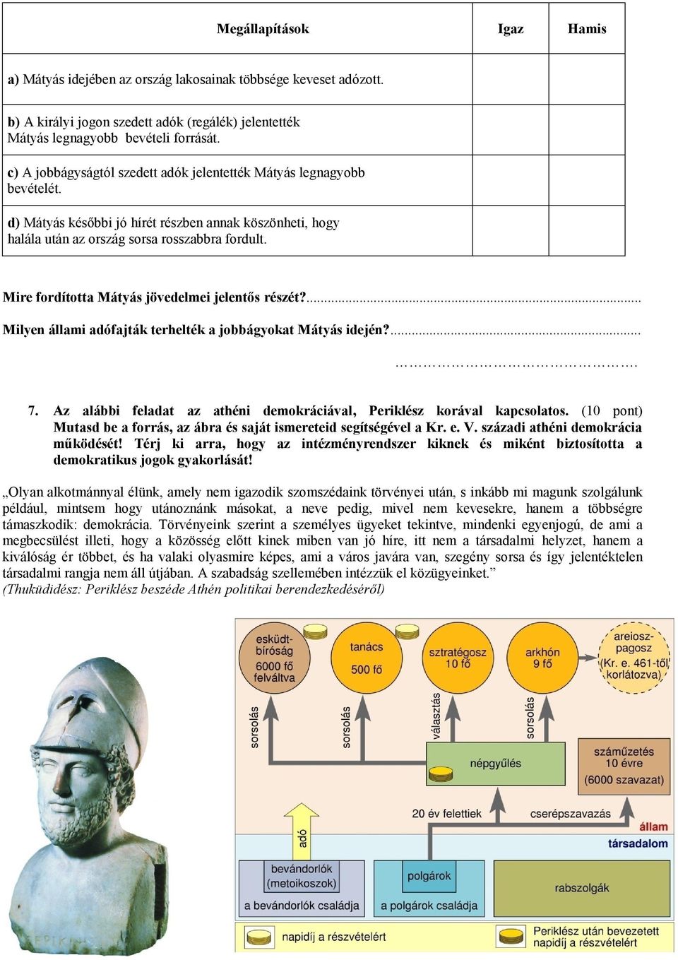 Mire fordította Mátyás jövedelmei jelentős részét?... Milyen állami adófajták terhelték a jobbágyokat Mátyás idején?.... 7. Az alábbi feladat az athéni demokráciával, Periklész korával kapcsolatos.