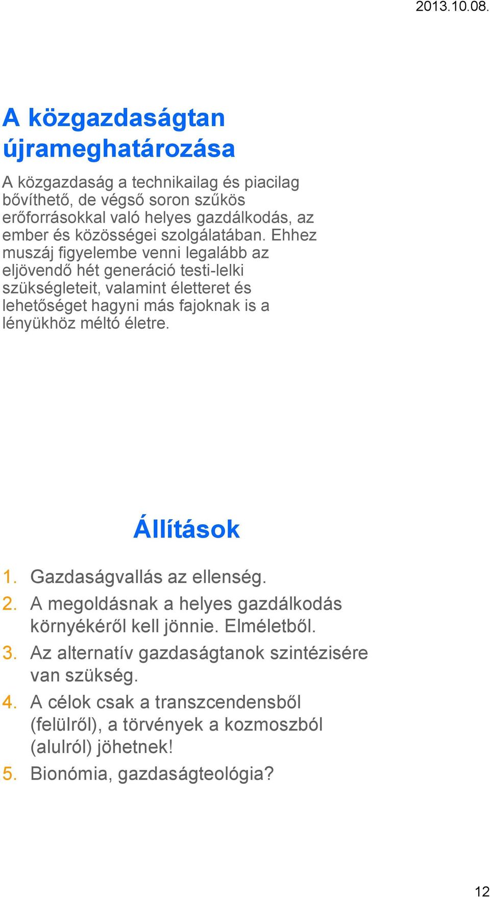 Ehhez muszáj figyelembe venni legalább az eljövendő hét generáció testi-lelki szükségleteit, valamint életteret és lehetőséget hagyni más fajoknak is a lényükhöz